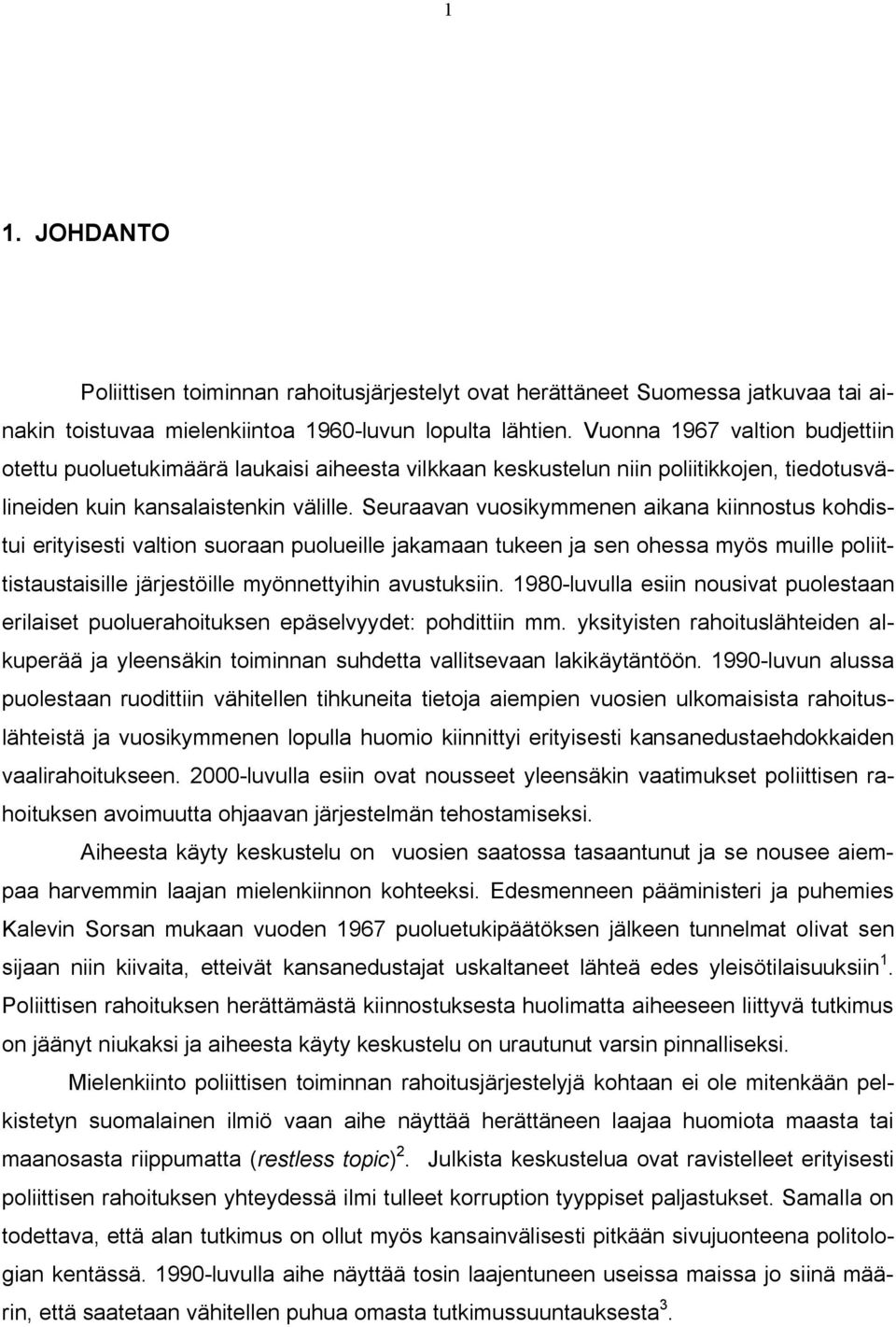 Seuraavan vuosikymmenen aikana kiinnostus kohdistui erityisesti valtion suoraan puolueille jakamaan tukeen ja sen ohessa myös muille poliittistaustaisille järjestöille myönnettyihin avustuksiin.