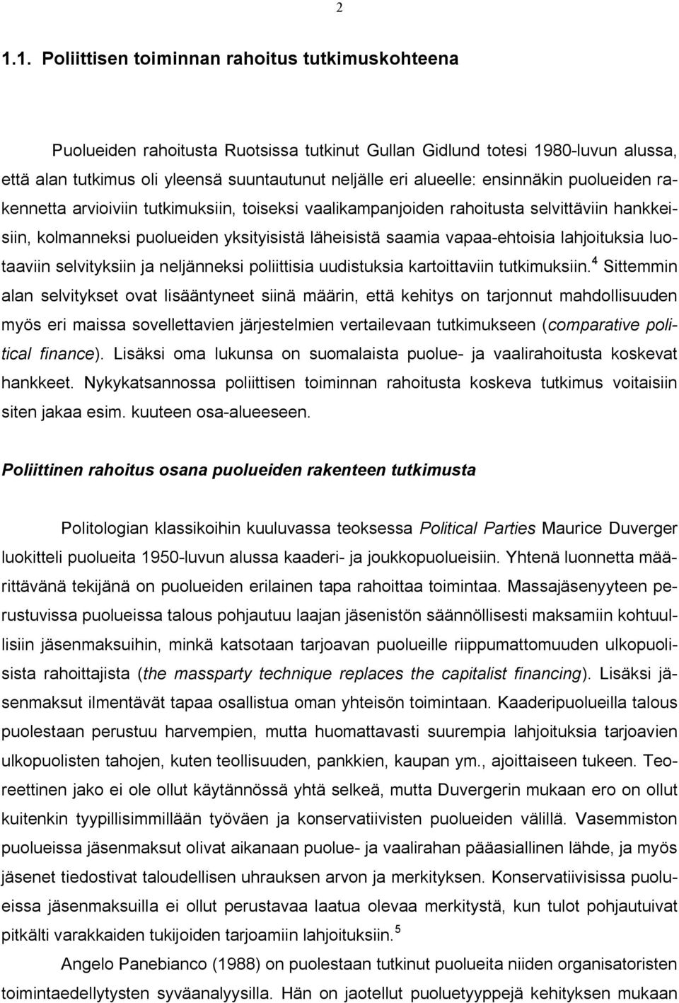 ehtoisia lahjoituksia luotaaviin selvityksiin ja neljänneksi poliittisia uudistuksia kartoittaviin tutkimuksiin.