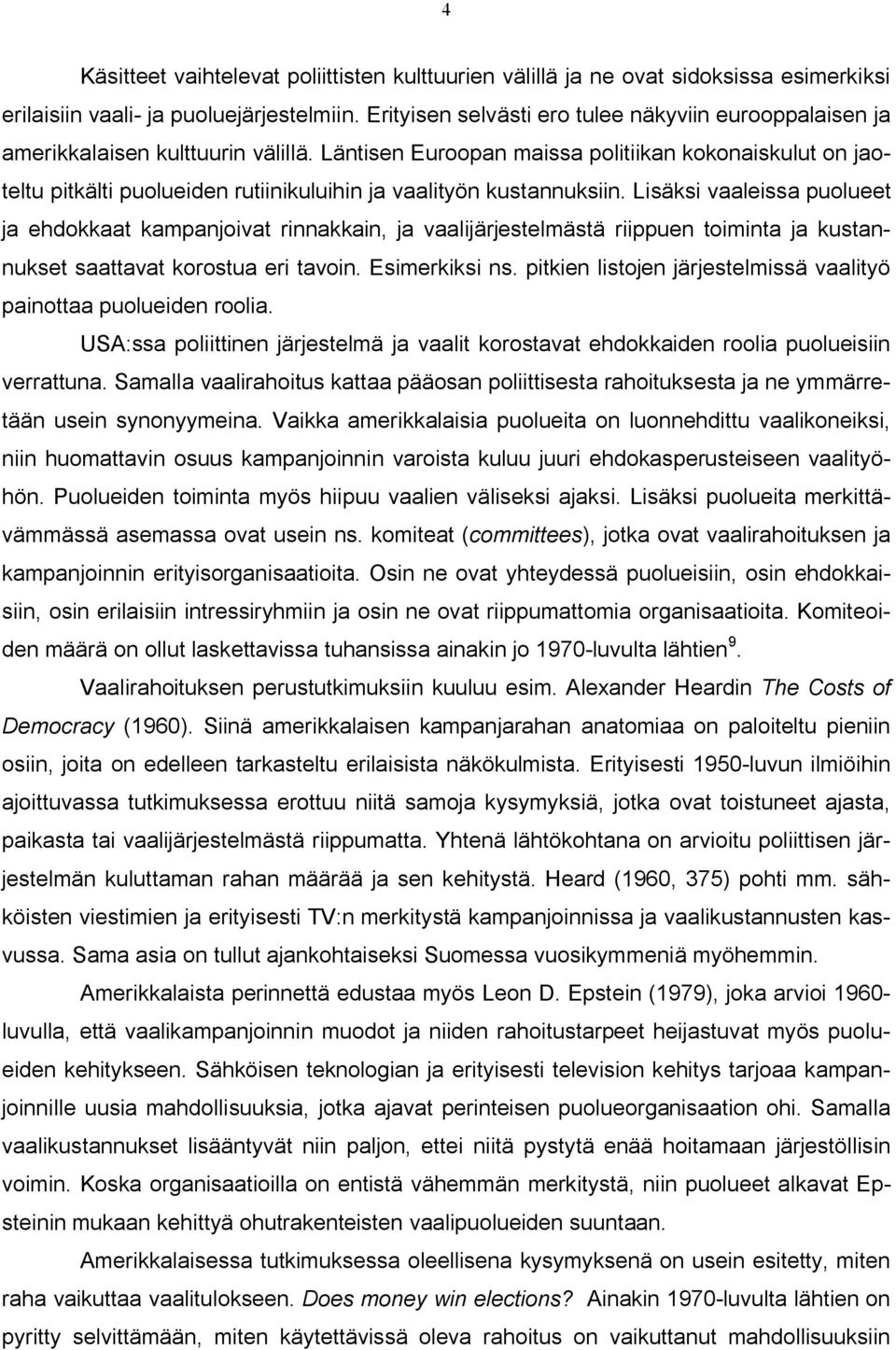 Läntisen Euroopan maissa politiikan kokonaiskulut on jaoteltu pitkälti puolueiden rutiinikuluihin ja vaalityön kustannuksiin.