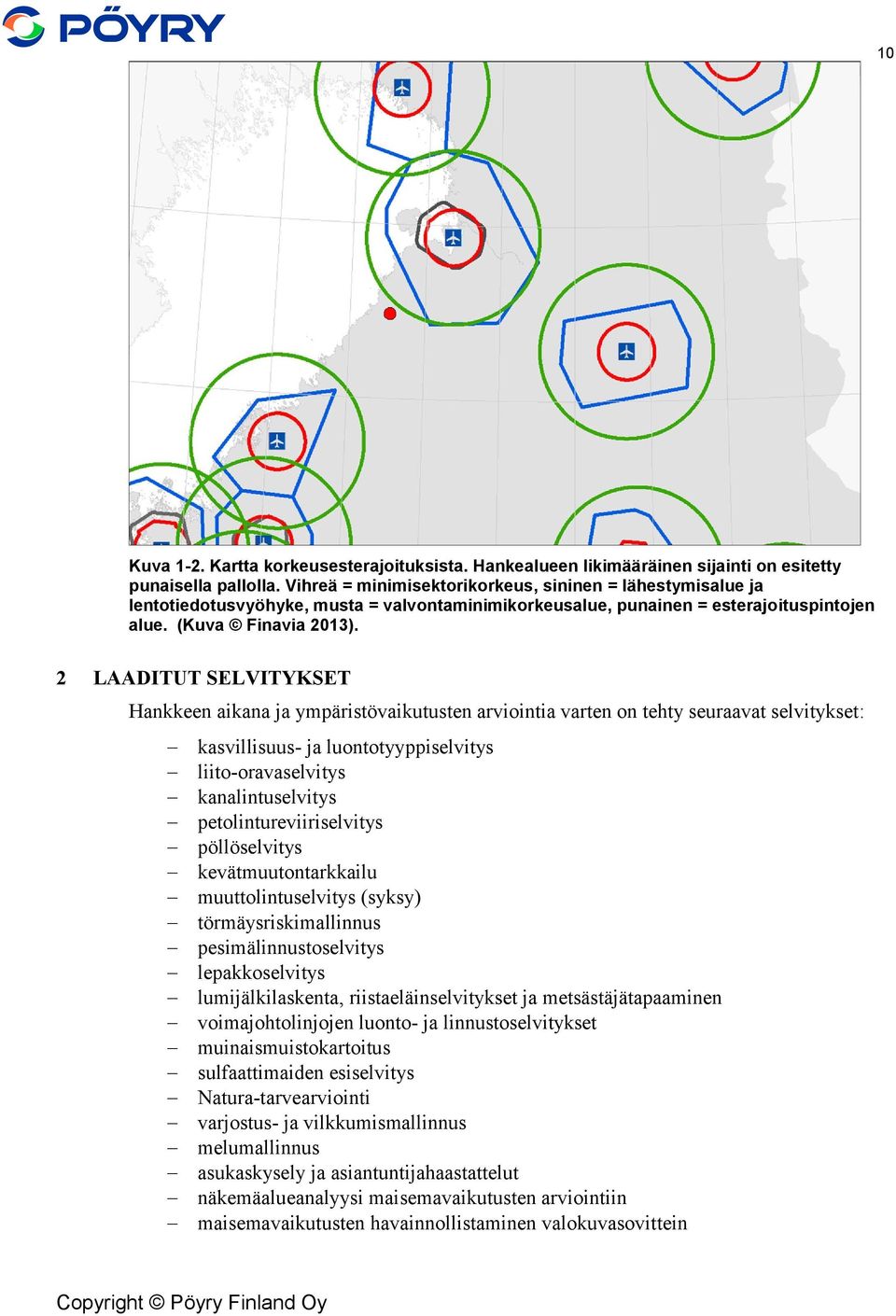 2 LAADITUT SELVITYKSET Hankkeen aikana ja ympäristövaikutusten arviointia varten on tehty seuraavat selvitykset: kasvillisuus- ja luontotyyppiselvitys liito-oravaselvitys kanalintuselvitys