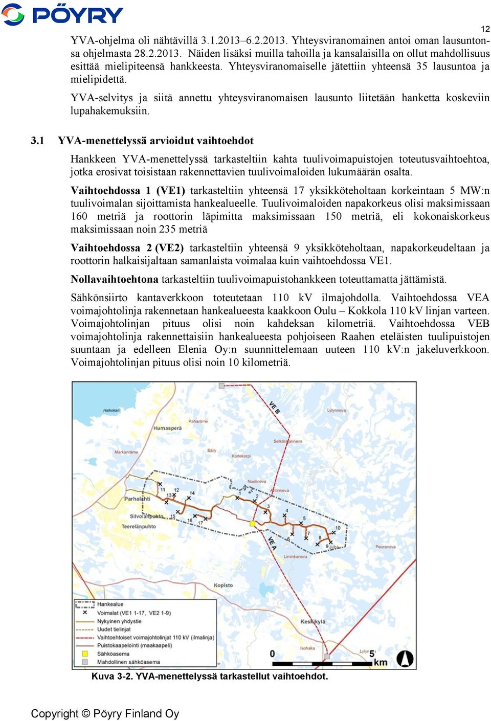 1 YVA-menettelyssä arvioidut vaihtoehdot Hankkeen YVA-menettelyssä tarkasteltiin kahta tuulivoimapuistojen toteutusvaihtoehtoa, jotka erosivat toisistaan rakennettavien tuulivoimaloiden lukumäärän