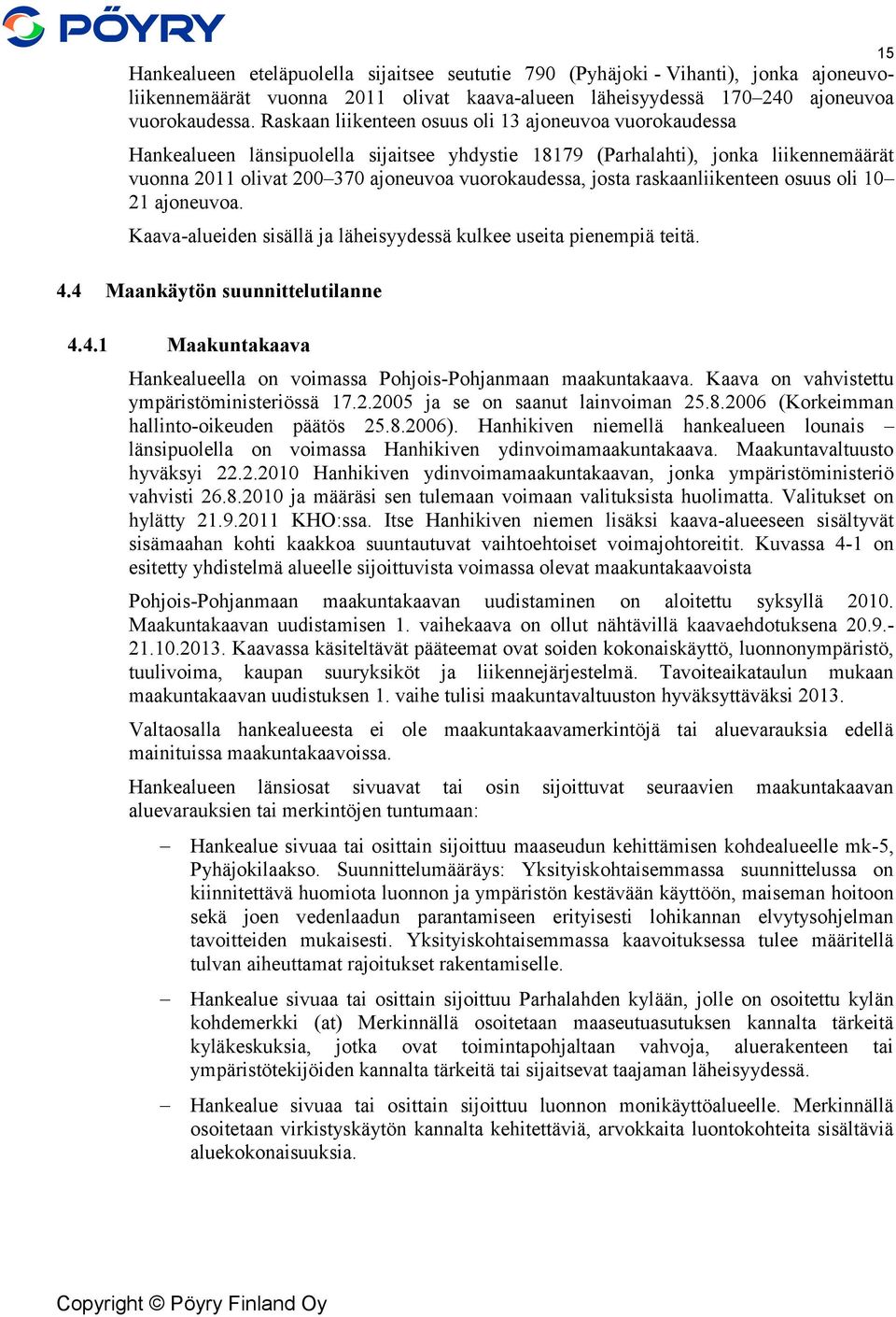 raskaanliikenteen osuus oli 10 21 ajoneuvoa. Kaava-alueiden sisällä ja läheisyydessä kulkee useita pienempiä teitä. 15 4.4 Maankäytön suunnittelutilanne 4.4.1 Maakuntakaava Hankealueella on voimassa Pohjois-Pohjanmaan maakuntakaava.