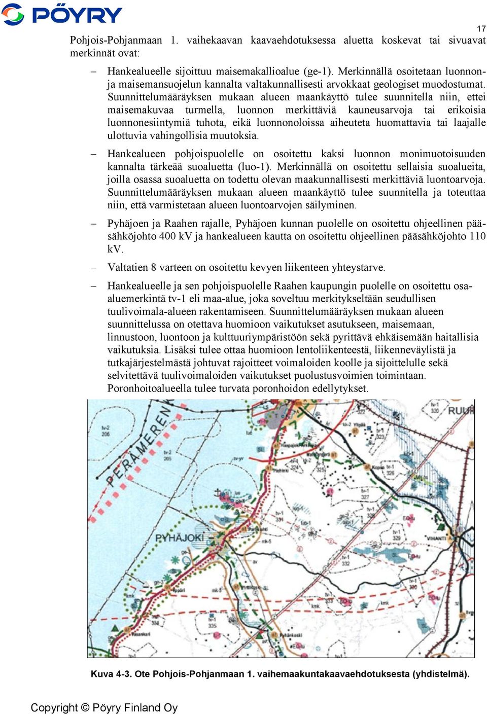 Suunnittelumääräyksen mukaan alueen maankäyttö tulee suunnitella niin, ettei maisemakuvaa turmella, luonnon merkittäviä kauneusarvoja tai erikoisia luonnonesiintymiä tuhota, eikä luonnonoloissa