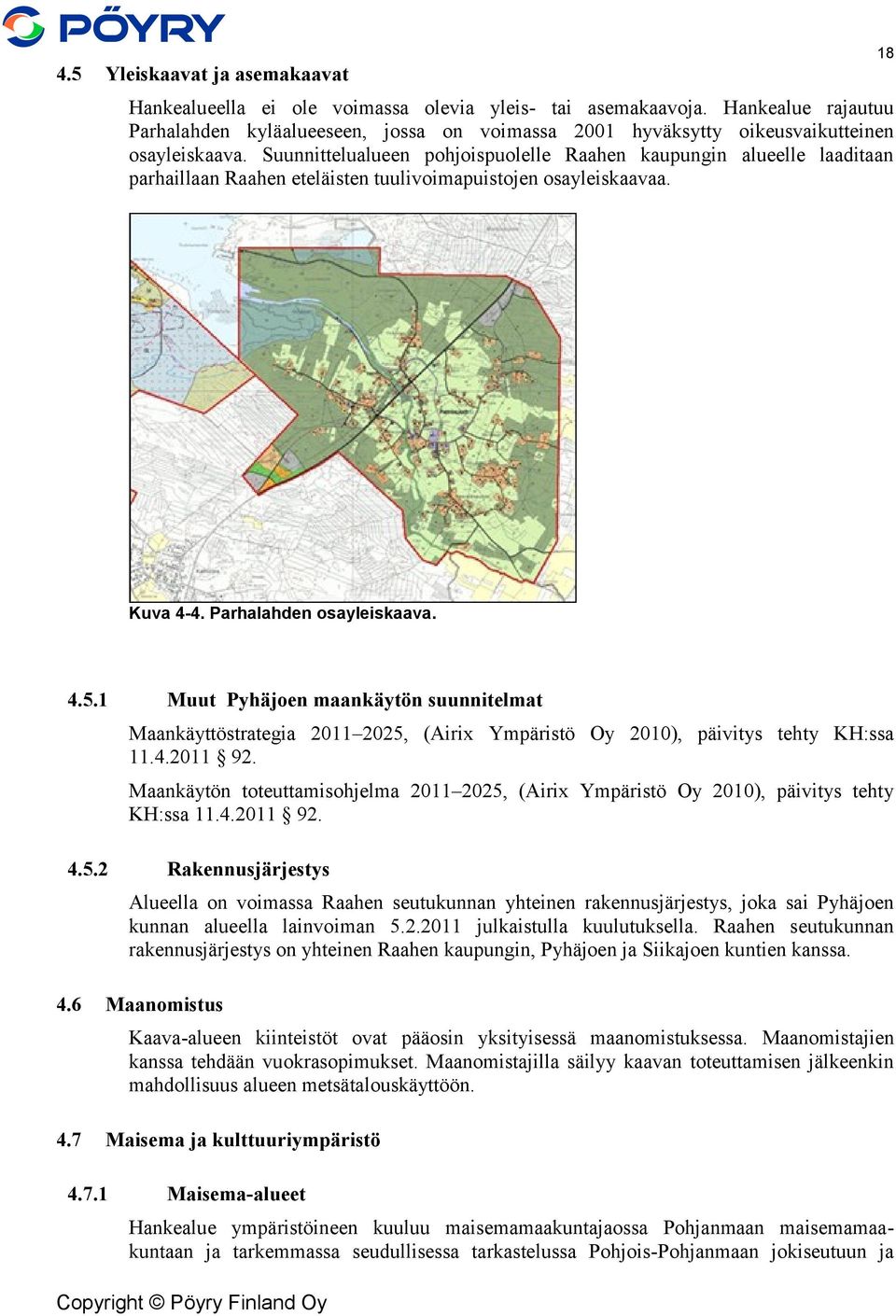 Suunnittelualueen pohjoispuolelle Raahen kaupungin alueelle laaditaan parhaillaan Raahen eteläisten tuulivoimapuistojen osayleiskaavaa. 18 Kuva 4-4. Parhalahden osayleiskaava. 4.5.