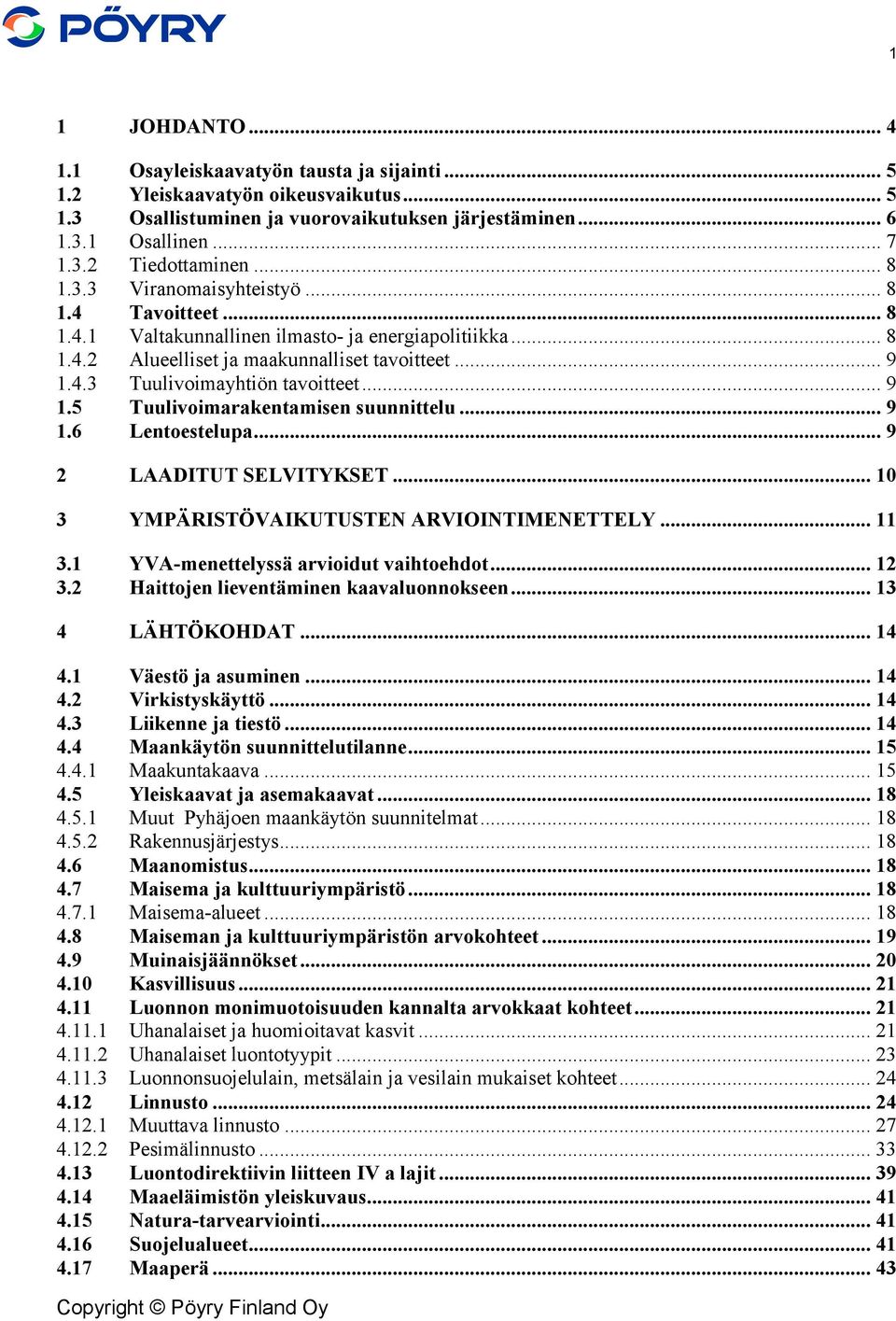 .. 9 1.5 Tuulivoimarakentamisen suunnittelu... 9 1.6 Lentoestelupa... 9 2 LAADITUT SELVITYKSET... 10 3 YMPÄRISTÖVAIKUTUSTEN ARVIOINTIMENETTELY... 11 3.1 YVA-menettelyssä arvioidut vaihtoehdot... 12 3.