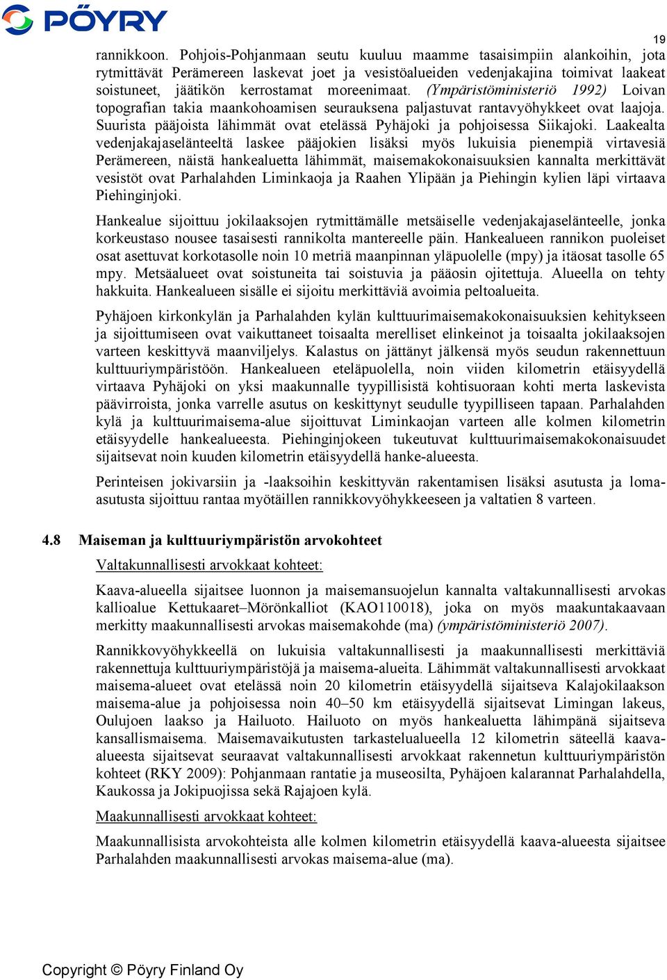 moreenimaat. (Ympäristöministeriö 1992) Loivan topografian takia maankohoamisen seurauksena paljastuvat rantavyöhykkeet ovat laajoja.