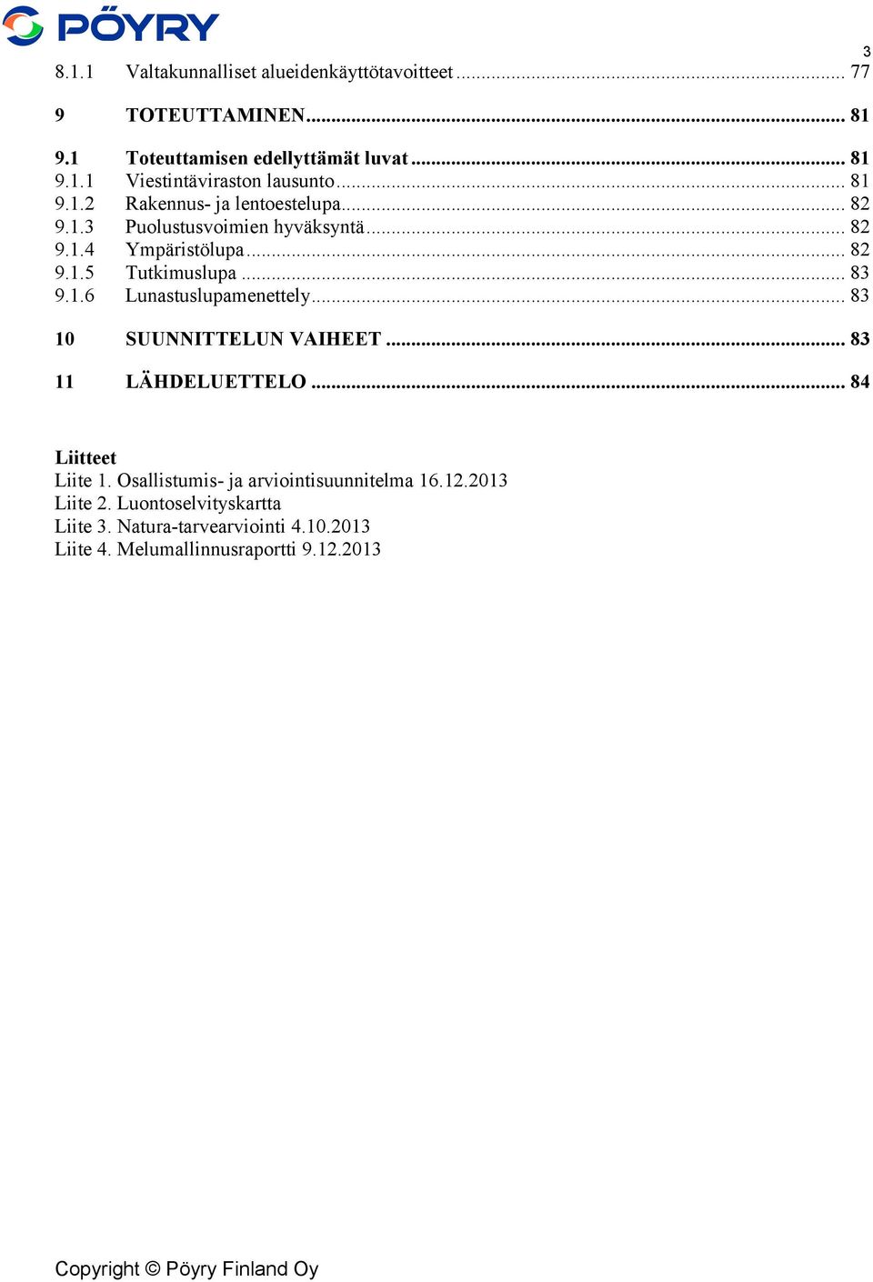 1.6 Lunastuslupamenettely... 83 10 SUUNNITTELUN VAIHEET... 83 11 LÄHDELUETTELO... 84 3 Liitteet Liite 1.