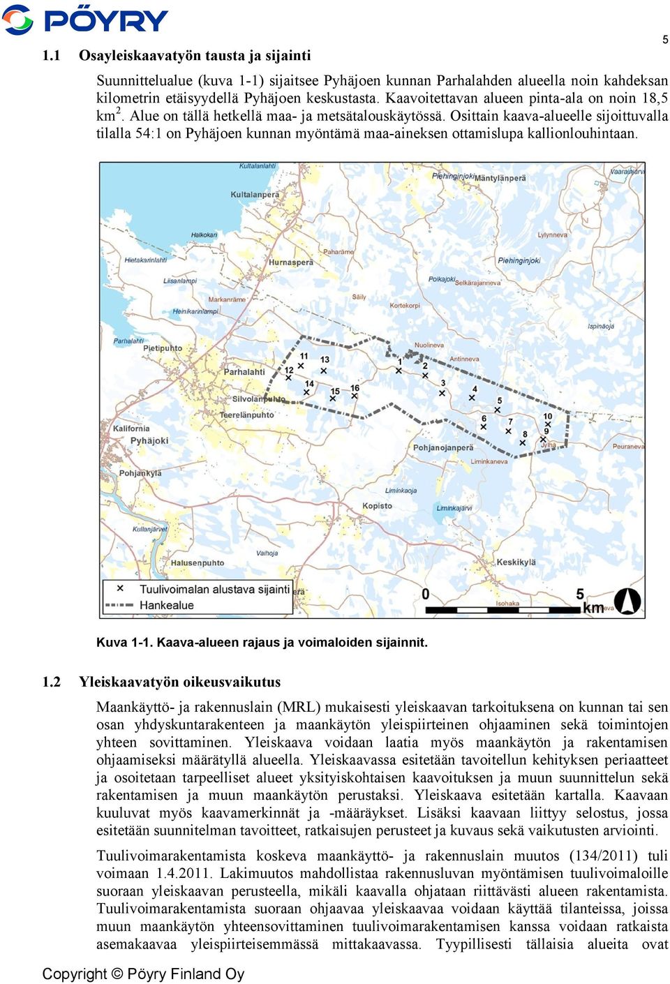 Osittain kaava-alueelle sijoittuvalla tilalla 54:1 on Pyhäjoen kunnan myöntämä maa-aineksen ottamislupa kallionlouhintaan. 5 Kuva 1-