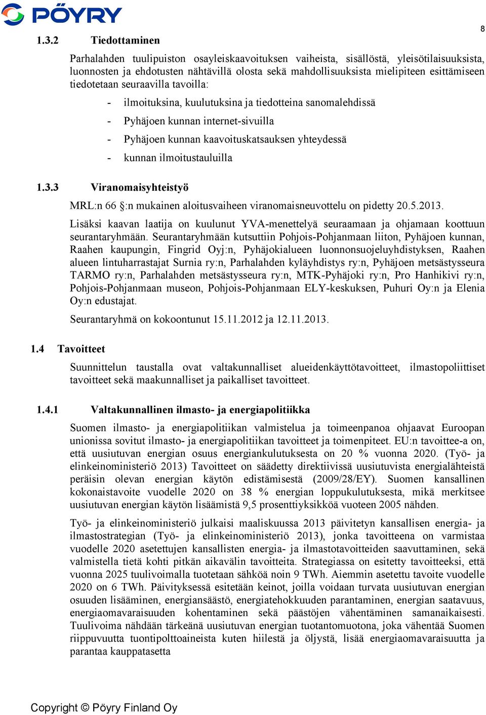 ilmoitustauluilla 8 1.3.3 Viranomaisyhteistyö 1.4 Tavoitteet MRL:n 66 :n mukainen aloitusvaiheen viranomaisneuvottelu on pidetty 20.5.2013.