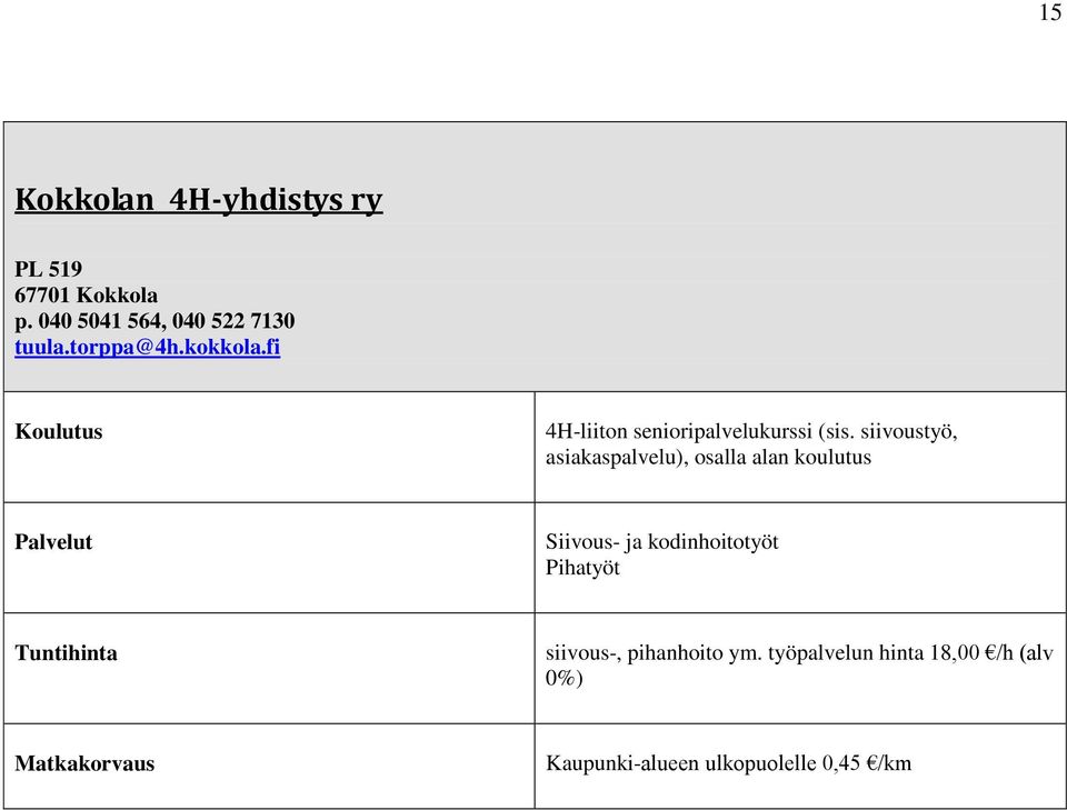 siivoustyö, asiakaspalvelu), osalla alan koulutus Siivous- ja kodinhoitotyöt