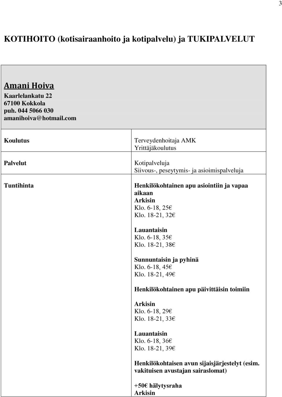 Arkisin Klo. 6-18, 25 Klo. 18-21, 32 Lauantaisin Klo. 6-18, 35 Klo. 18-21, 38 Sunnuntaisin ja pyhinä Klo. 6-18, 45 Klo.