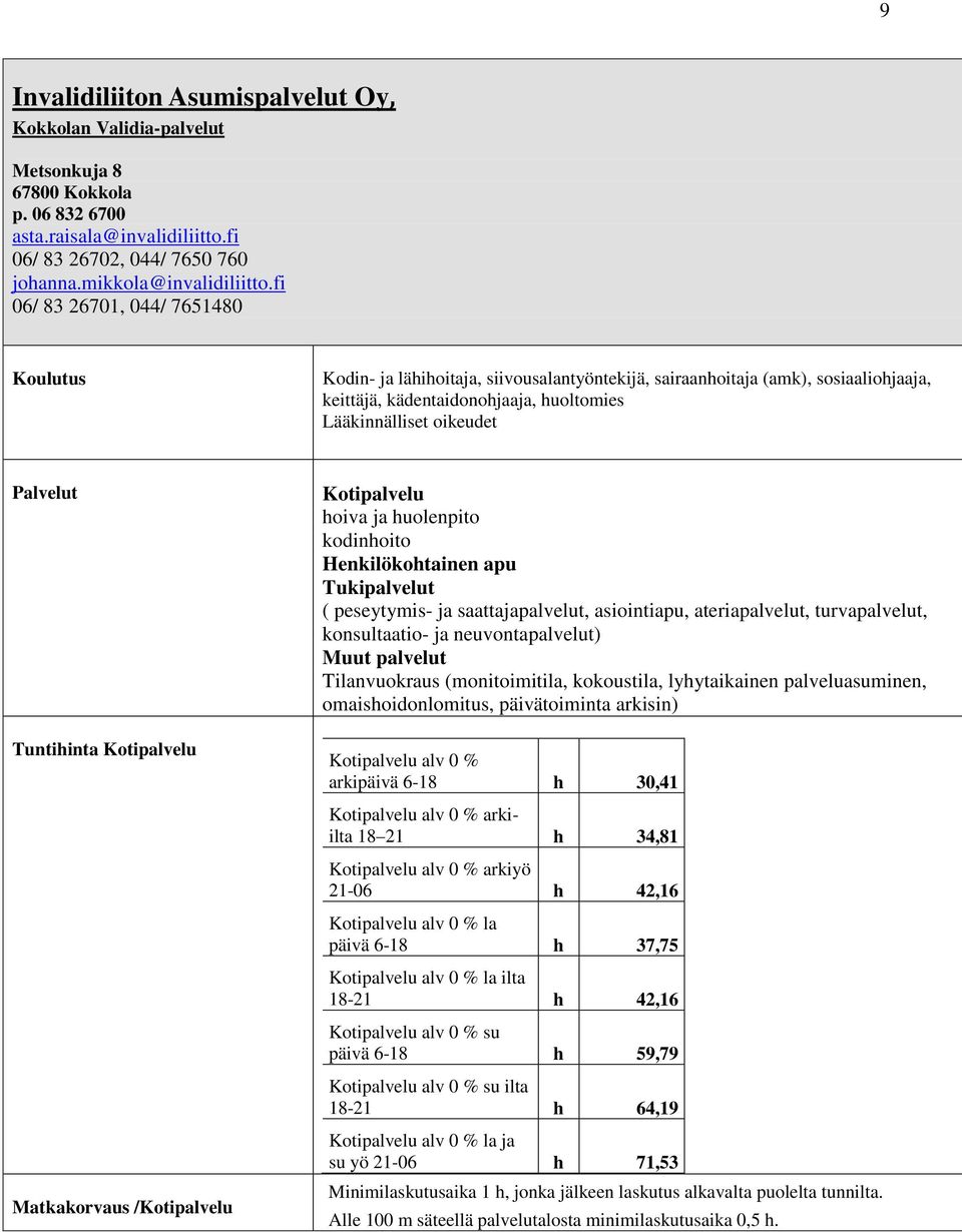 Kotipalvelu /Kotipalvelu Kotipalvelu hoiva ja huolenpito kodinhoito Henkilökohtainen apu Tukipalvelut ( peseytymis- ja saattajapalvelut, asiointiapu, ateriapalvelut, turvapalvelut, konsultaatio- ja