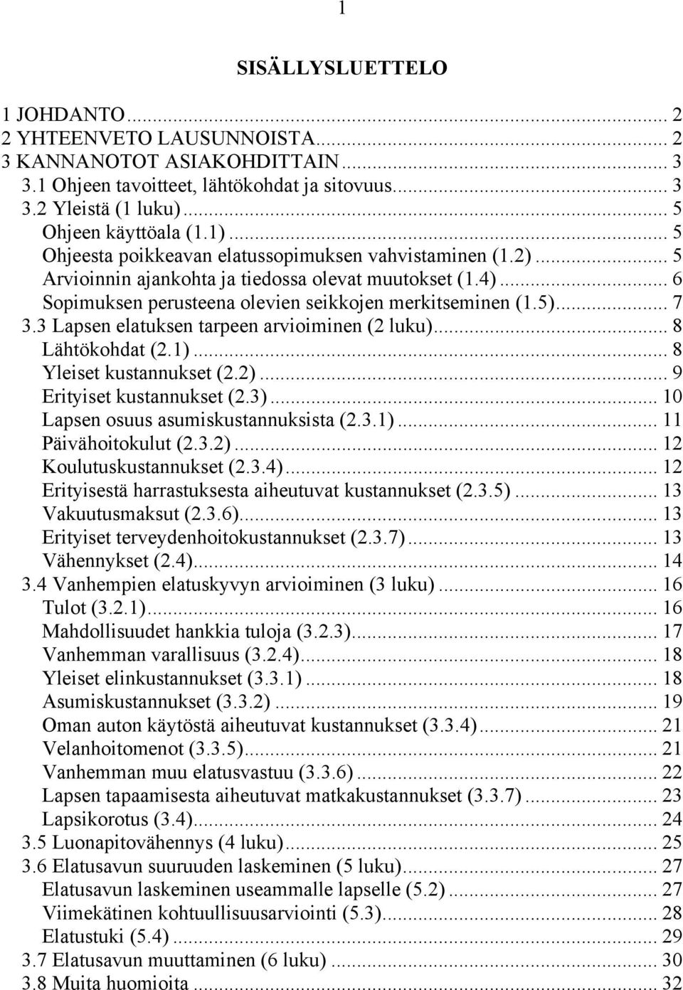 3 Lapsen elatuksen tarpeen arvioiminen (2 luku)... 8 Lähtökohdat (2.1)... 8 Yleiset kustannukset (2.2)... 9 Erityiset kustannukset (2.3)... 10 Lapsen osuus asumiskustannuksista (2.3.1)... 11 Päivähoitokulut (2.