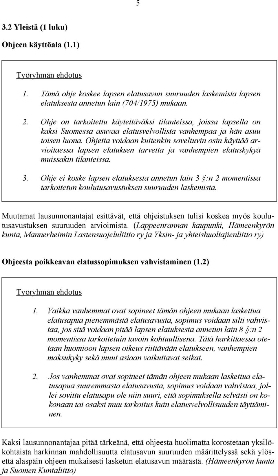 Ohjetta voidaan kuitenkin soveltuvin osin käyttää arvioitaessa lapsen elatuksen tarvetta ja vanhempien elatuskykyä muissakin tilanteissa. 3.