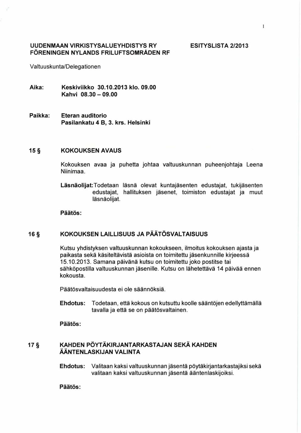 Läsnäolijat:Todetaan läsnä olevat kuntajäsenten edustajat, tukijäsenten edustajat, hallituksen jäsenet, toimiston edustajat ja muut läsnäolijat.