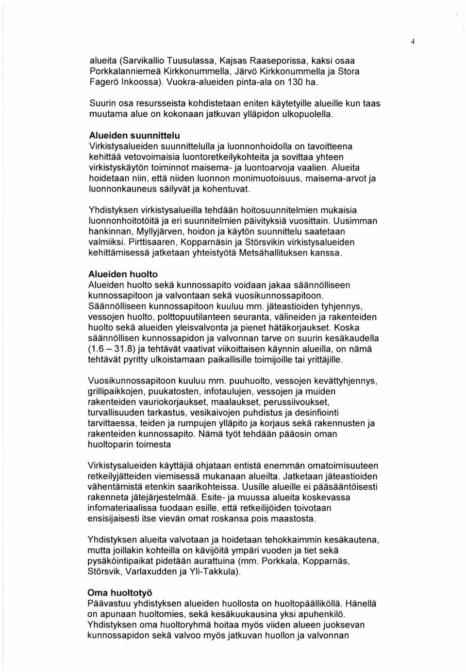 Alueiden suunnittelu Virkistysalueiden suunnittelulla ja luonnonhoidolla on tavoitteena kehittää vetovoimaisia luontoretkeilykohteita ja sovittaa yhteen virkistyskäytön toiminnot maisema- ja