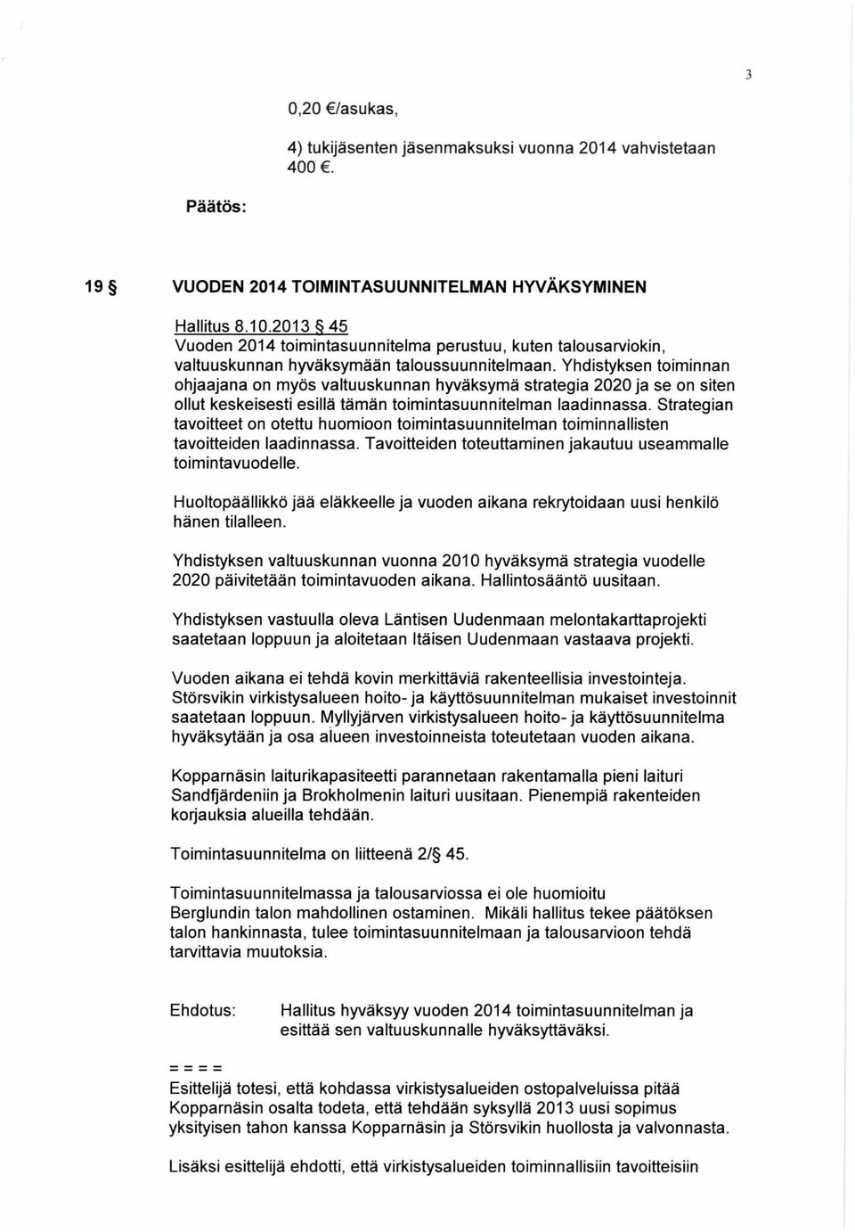 Yhdistyksen toiminnan ohjaajana on myös valtuuskunnan hyväksymä strategia 2020 ja se on siten ollut keskeisesti esillä tämän toimintasuunnitelman laadinnassa.