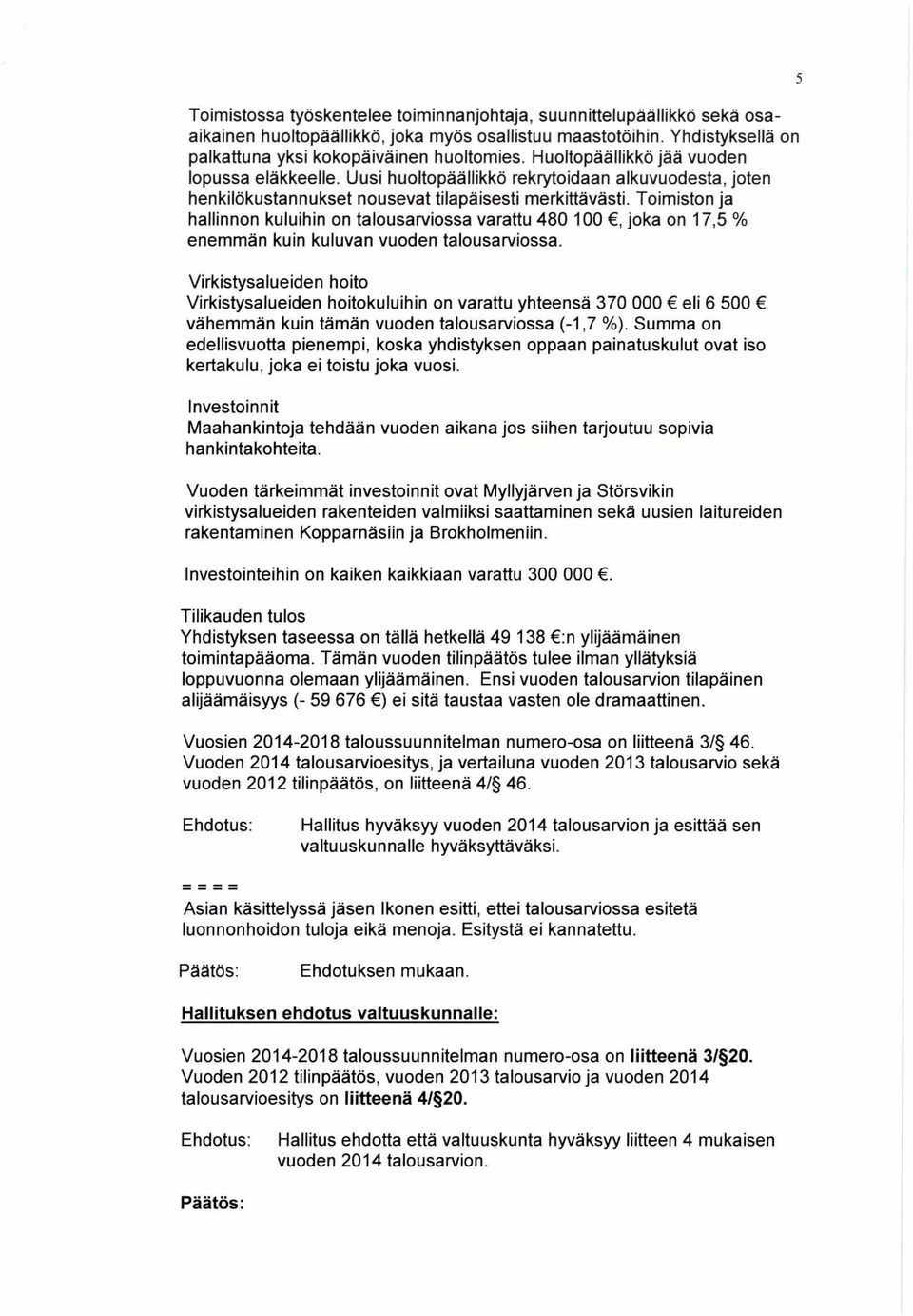 Toimiston ja hallinnon kuluihin on talousarviossa varattu 480 100, joka on 17,5 % enemmän kuin kuluvan vuoden talousarviossa.