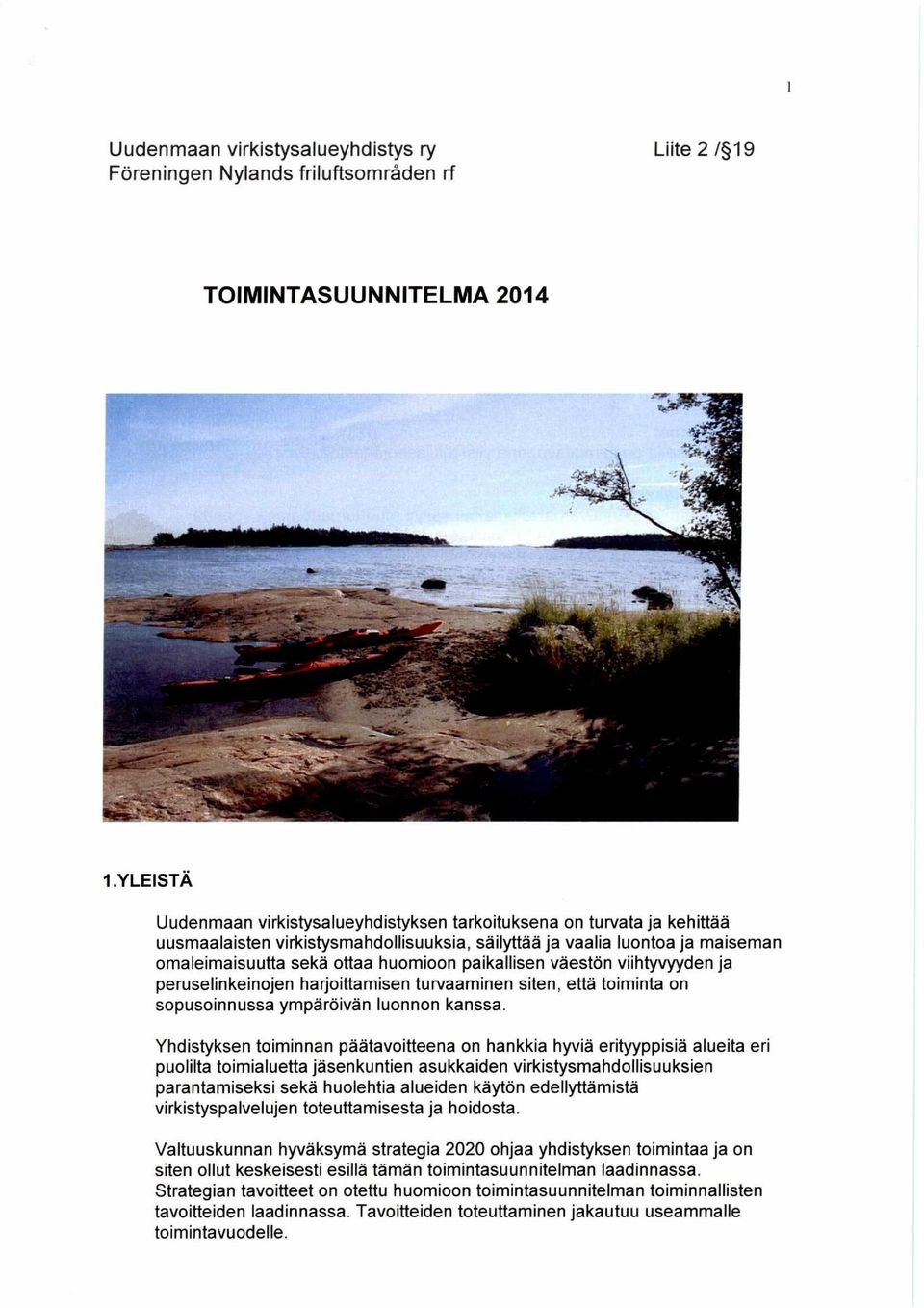 paikallisen väestön viihtyvyyden ja peruselinkeinojen harjoittamisen turvaaminen siten, että toiminta on sopusoinnussa ympäröivän luonnon kanssa.
