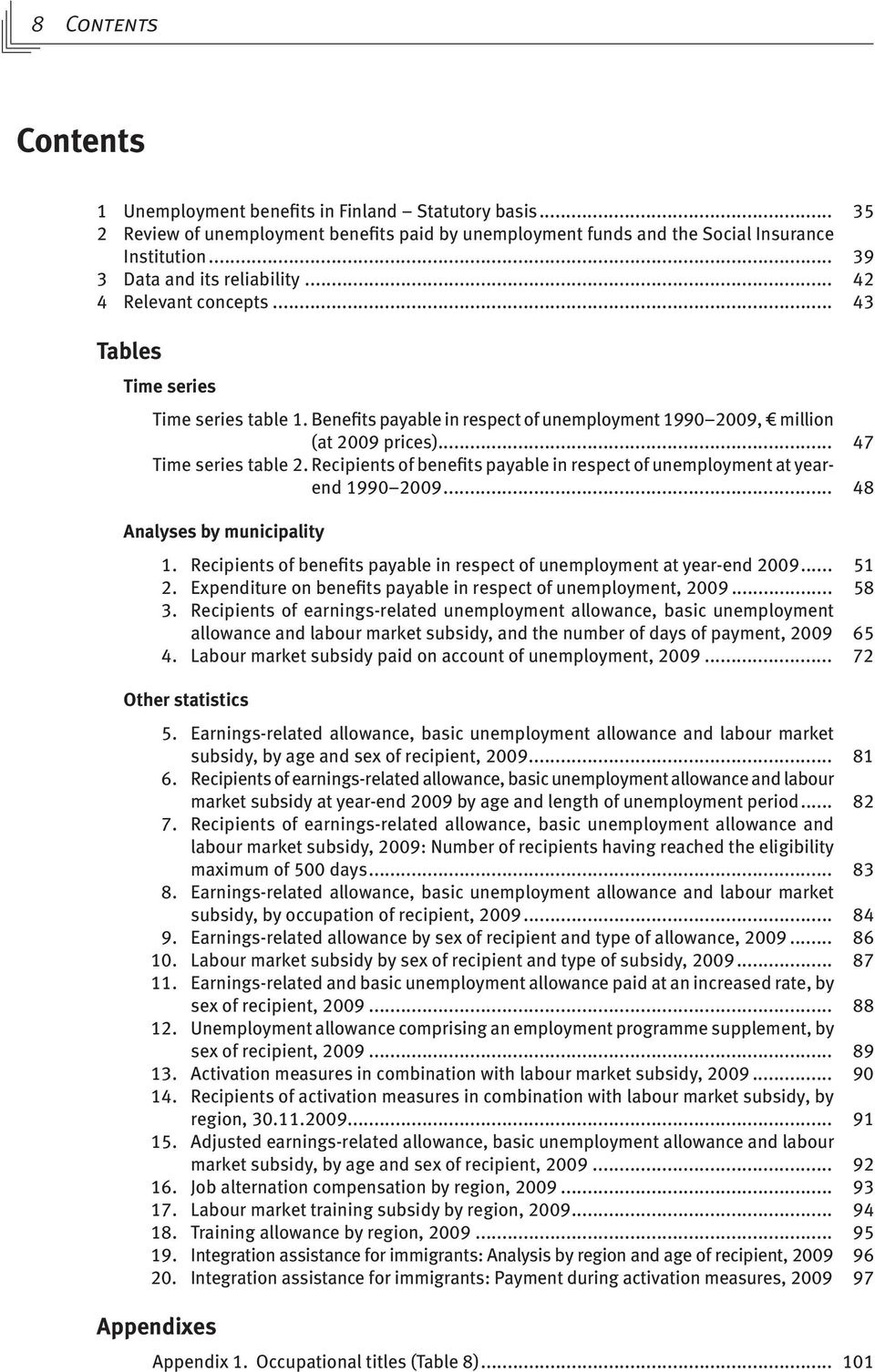 .. 47 Time series table 2. Recipients of benefits payable in respect of unemployment at yearend 1990 2009... 48 Analyses by municipality 1.