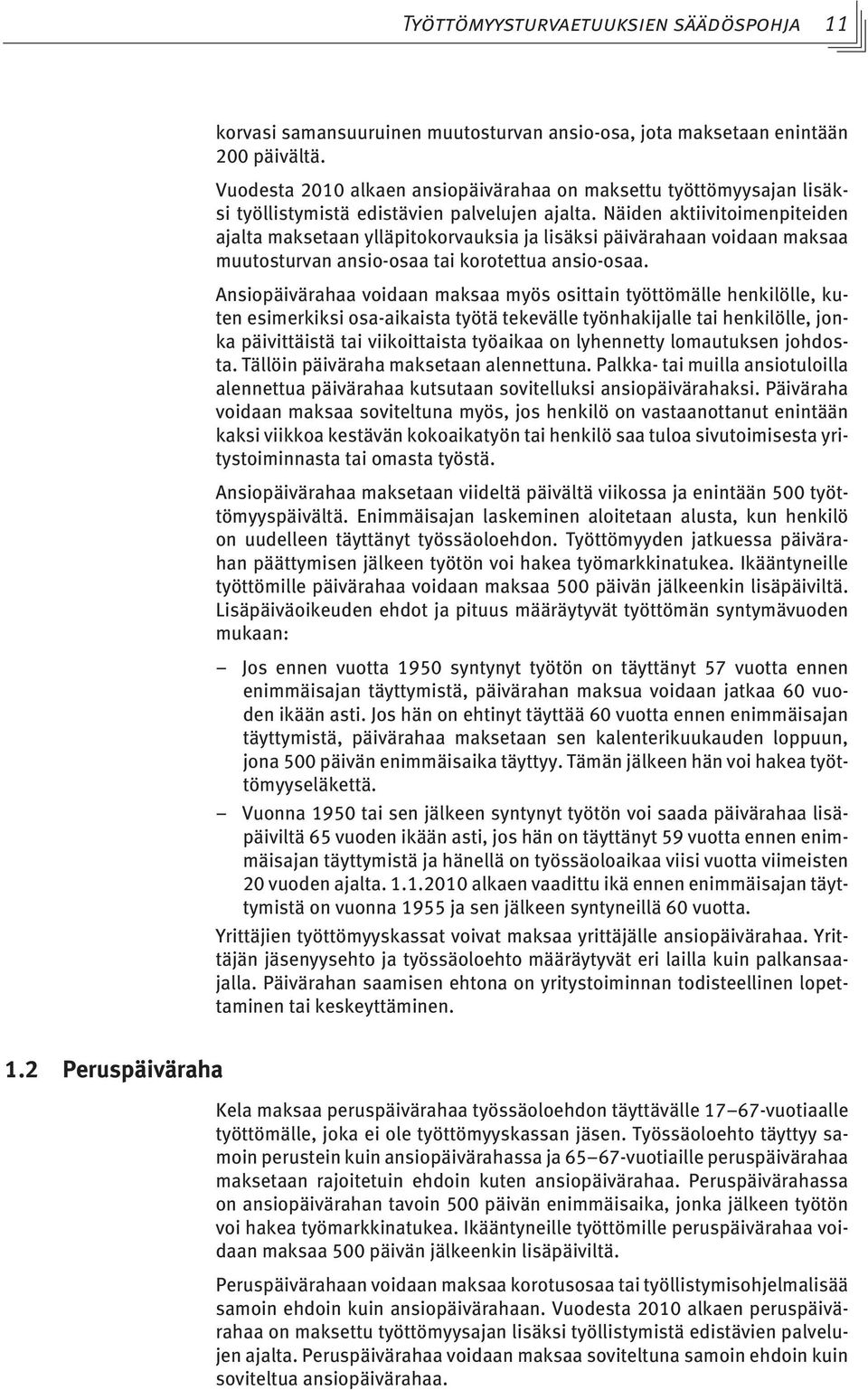 Näiden aktiivitoimenpiteiden ajalta maksetaan ylläpitokorvauksia ja lisäksi päivärahaan voidaan maksaa muutosturvan ansio-osaa tai korotettua ansio-osaa.