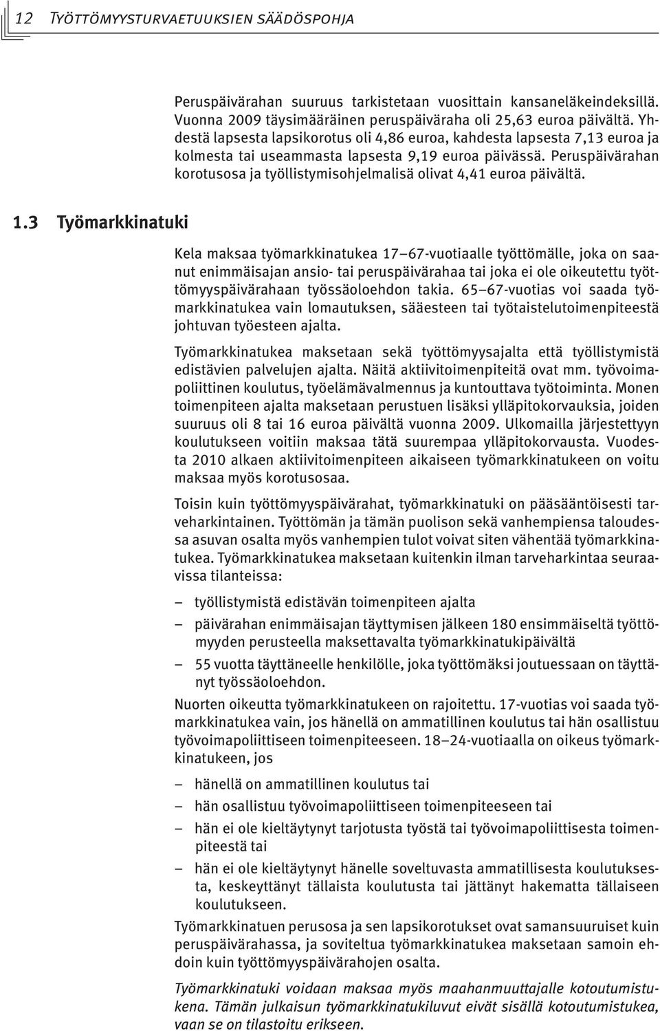 Peruspäivärahan korotusosa ja työllistymisohjelmalisä olivat 4,41 euroa päivältä. 1.