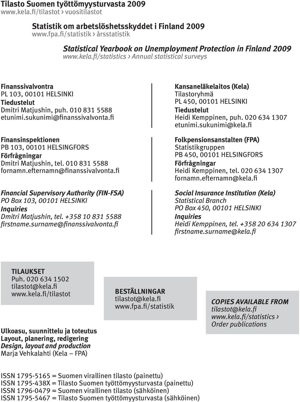 fi/statistics > Annual statistical surveys Finanssivalvontra PL 103, 00101 HELSINKI Tiedustelut Dmitri Matjushin, puh. 010 831 5588 etunimi.sukunimi@finanssivalvonta.