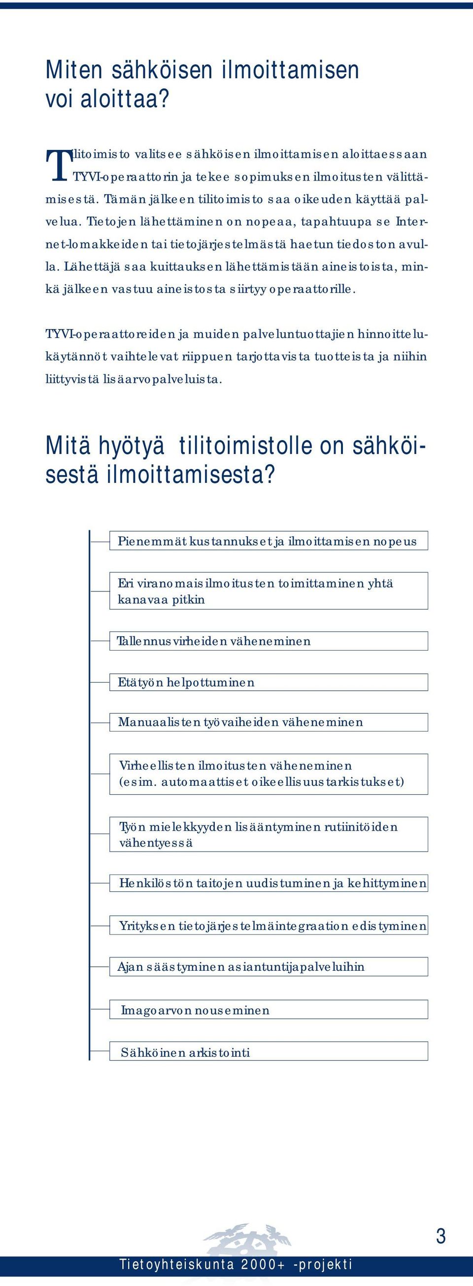 Lähettäjä saa kuittauksen lähettämistään aineistoista, minkä jälkeen vastuu aineistosta siirtyy operaattorille.