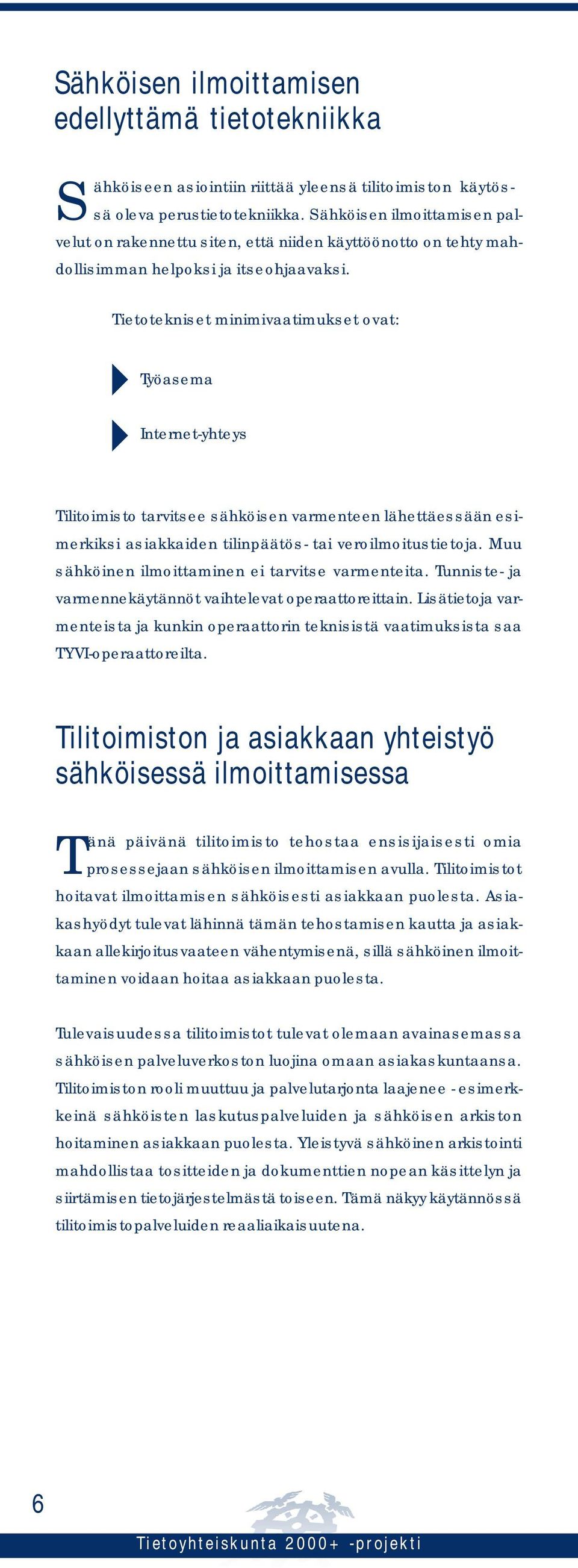 Tietotekniset minimivaatimukset ovat: 4 4 - Työasema - Internet-yhteys Tilitoimisto tarvitsee sähköisen varmenteen lähettäessään esimerkiksi asiakkaiden tilinpäätös- tai veroilmoitustietoja.
