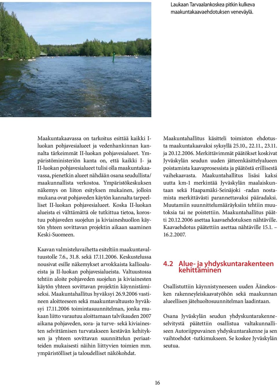 Ympäristöministeriön kanta on, että kaikki I- ja II-luokan pohjavesialueet tulisi olla maakuntakaavassa, pienetkin alueet nähdään osana seudullista/ maakunnallista verkostoa.