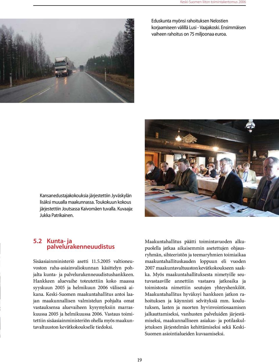 2 Kunta- ja palvelurakenneuudistus Sisäasiainministeriö asetti 11.5.2005 valtioneuvoston raha-asiainvaliokunnan käsittelyn pohjalta kunta- ja palvelurakenneuudistushankkeen.