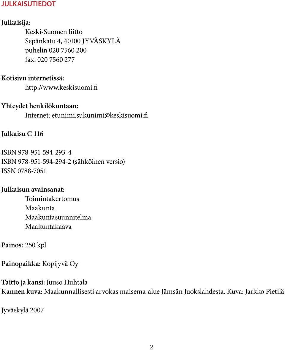 fi Julkaisu C 116 ISBN 978-951-594-293-4 ISBN 978-951-594-294-2 (sähköinen versio) ISSN 0788-7051 Julkaisun avainsanat: Toimintakertomus Maakunta