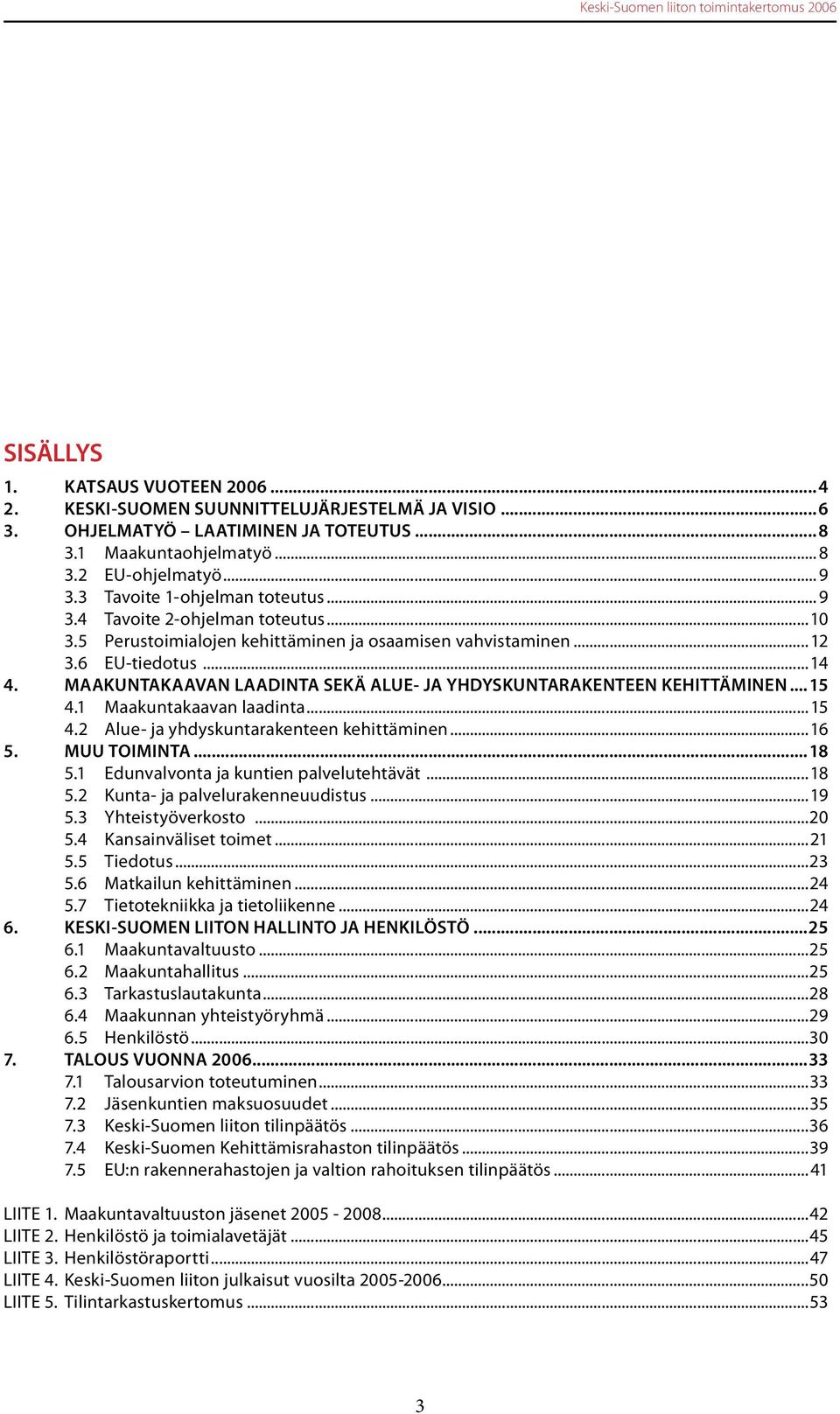 MAAKUNTAKAAVAN LAADINTA SEKÄ ALUE- JA YHDYSKUNTARAKENTEEN KEHITTÄMINEN... 15 4.1 Maakuntakaavan laadinta... 15 4.2 Alue- ja yhdyskuntarakenteen kehittäminen...16 5. MUU TOIMINTA...18 5.