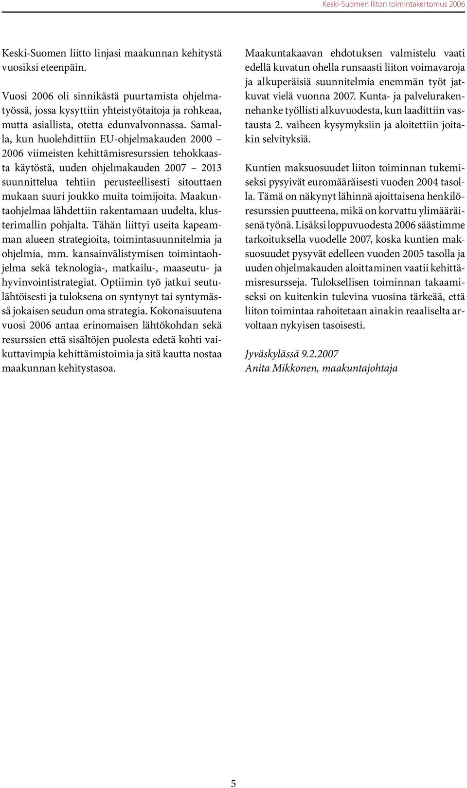 Samalla, kun huolehdittiin EU-ohjelmakauden 2000 2006 viimeisten kehittämisresurssien tehokkaasta käytöstä, uuden ohjelmakauden 2007 2013 suunnittelua tehtiin perusteellisesti sitouttaen mukaan suuri