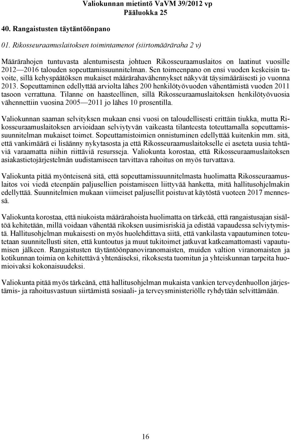 Sen toimeenpano on ensi vuoden keskeisin tavoite, sillä kehyspäätöksen mukaiset määrärahavähennykset näkyvät täysimääräisesti jo vuonna 2013.