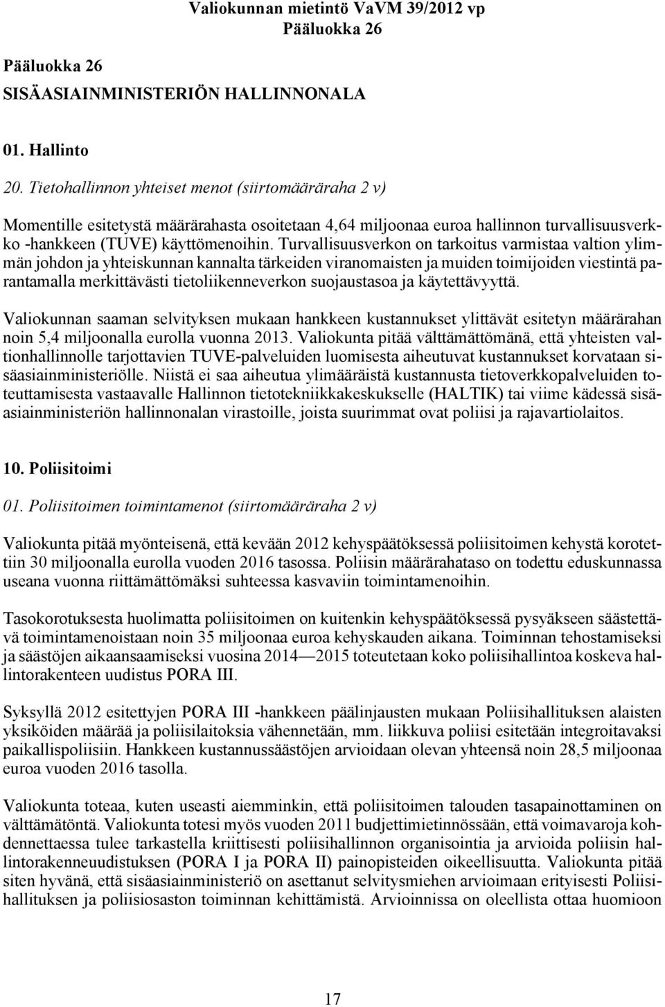 Turvallisuusverkon on tarkoitus varmistaa valtion ylimmän johdon ja yhteiskunnan kannalta tärkeiden viranomaisten ja muiden toimijoiden viestintä parantamalla merkittävästi tietoliikenneverkon