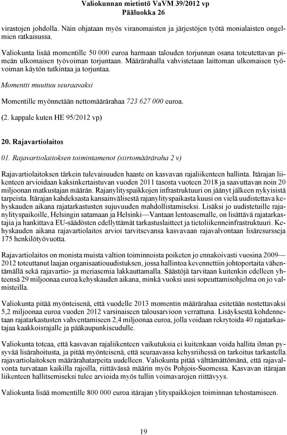 Määrärahalla vahvistetaan laittoman ulkomaisen työvoiman käytön tutkintaa ja torjuntaa. Momentti muuttuu seuraavaksi Momentille myönnetään nettomäärärahaa 723 627 000 euroa. (2.