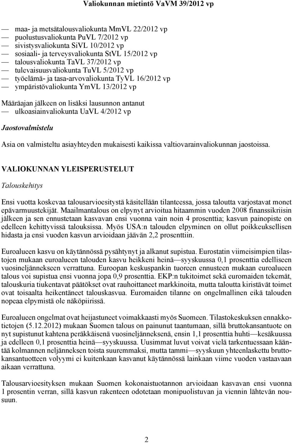 4/2012 vp Jaostovalmistelu Asia on valmisteltu asiayhteyden mukaisesti kaikissa valtiovarainvaliokunnan jaostoissa.