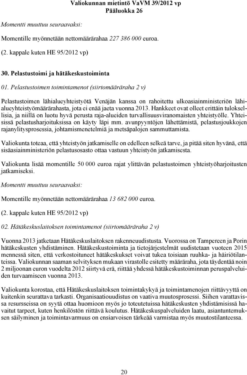 Pelastustoimen toimintamenot (siirtomääräraha 2 v) Pelastustoimen lähialueyhteistyötä Venäjän kanssa on rahoitettu ulkoasiainministeriön lähialueyhteistyömäärärahasta, jota ei enää jaeta vuonna 2013.