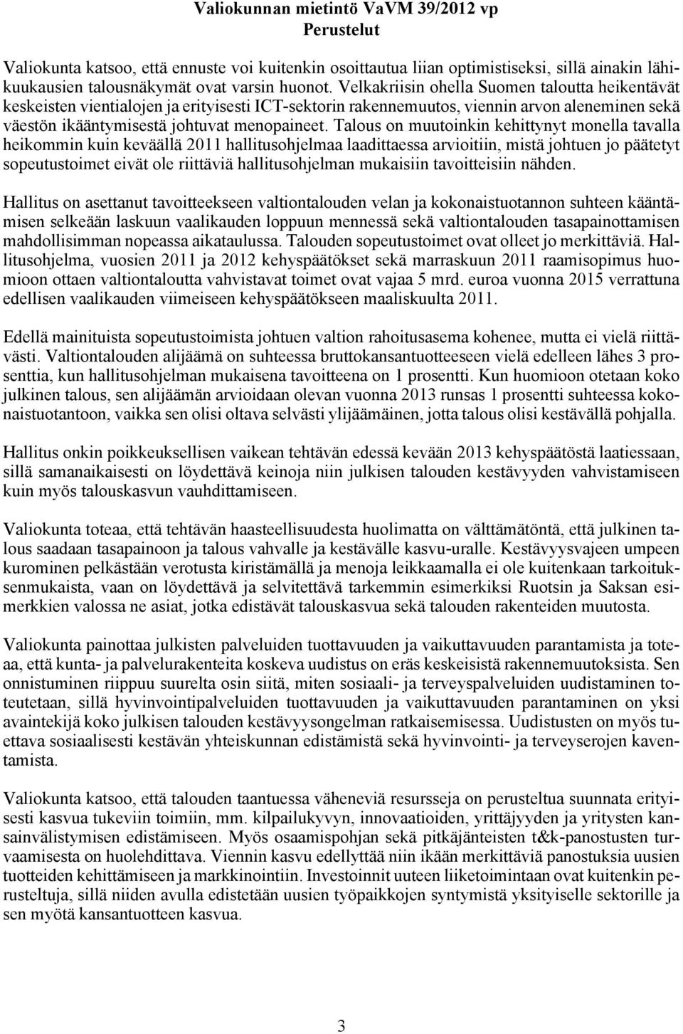 Talous on muutoinkin kehittynyt monella tavalla heikommin kuin keväällä 2011 hallitusohjelmaa laadittaessa arvioitiin, mistä johtuen jo päätetyt sopeutustoimet eivät ole riittäviä hallitusohjelman