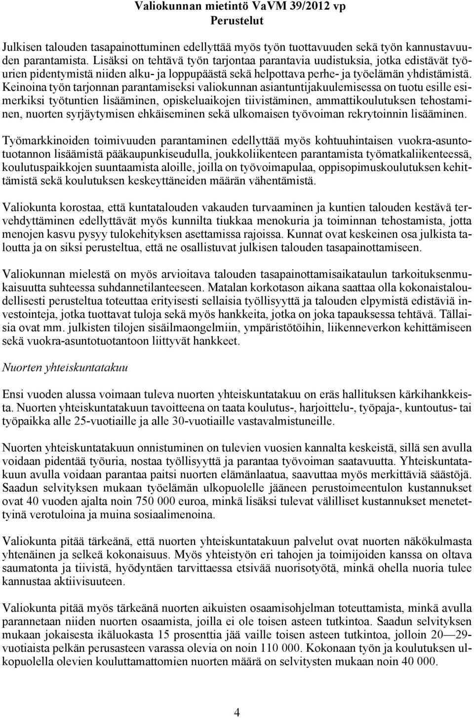 Keinoina työn tarjonnan parantamiseksi valiokunnan asiantuntijakuulemisessa on tuotu esille esimerkiksi työtuntien lisääminen, opiskeluaikojen tiivistäminen, ammattikoulutuksen tehostaminen, nuorten