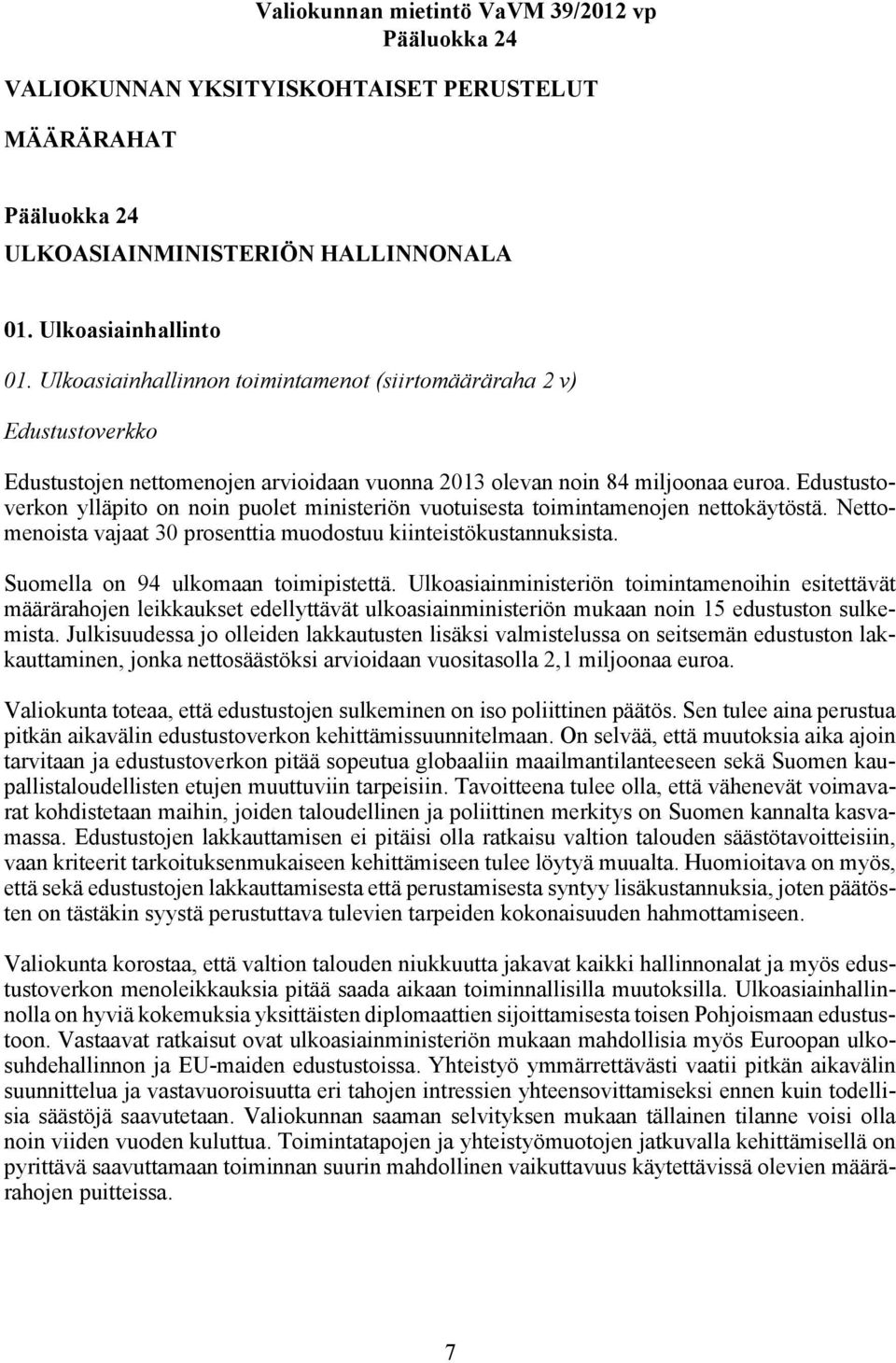 Edustustoverkon ylläpito on noin puolet ministeriön vuotuisesta toimintamenojen nettokäytöstä. Nettomenoista vajaat 30 prosenttia muodostuu kiinteistökustannuksista.