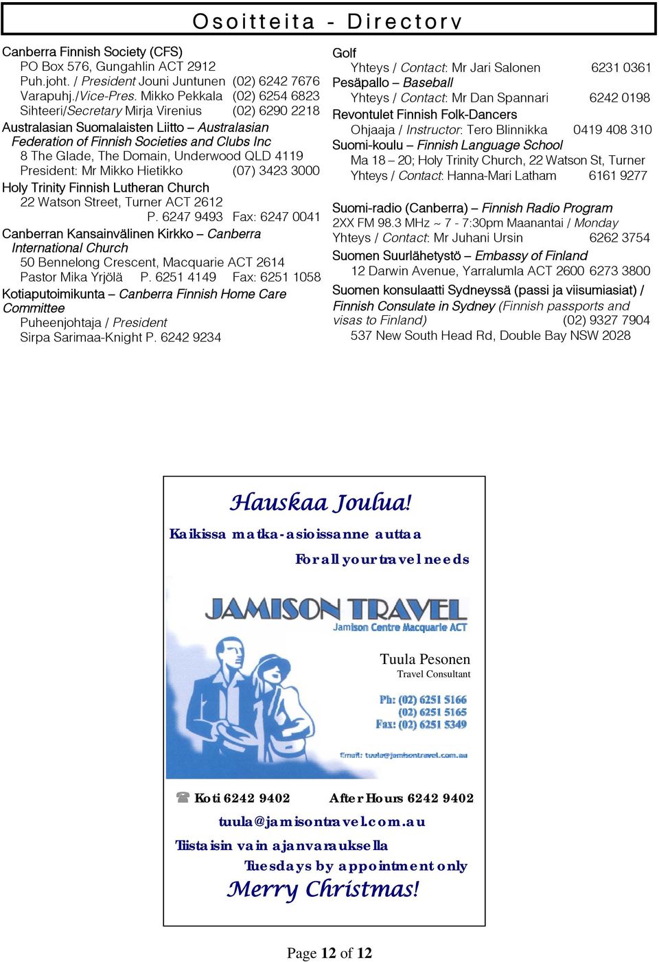 Underwood QLD 4119 President: Mr Mikko Hietikko (07) 3423 3000 Holy Trinity Finnish Lutheran Church 22 Watson Street, Turner ACT 2612 P.