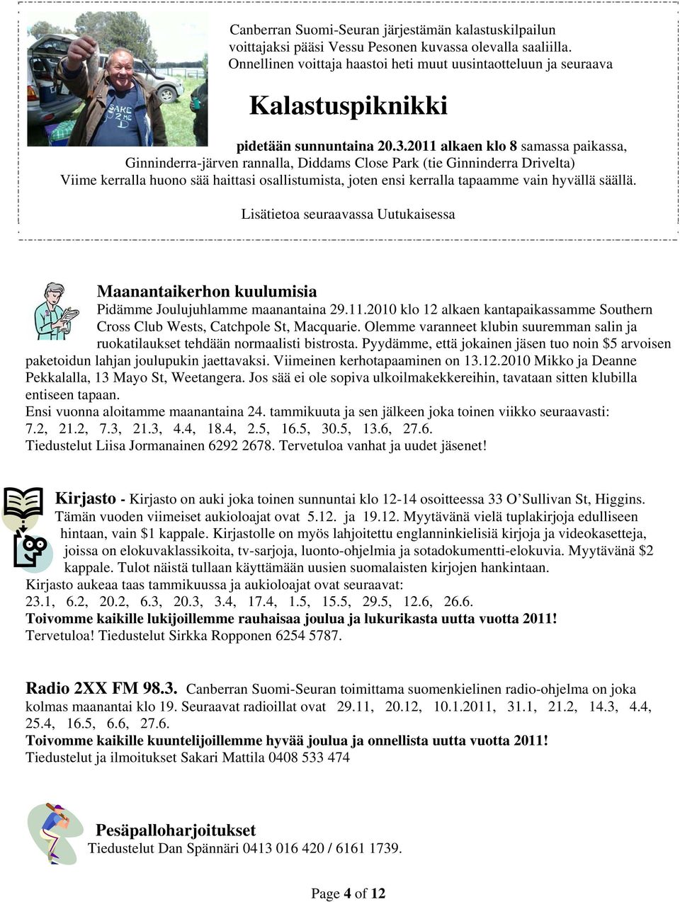 2011 alkaen klo 8 samassa paikassa, Ginninderra-järven rannalla, Diddams Close Park (tie Ginninderra Drivelta) Viime kerralla huono sää haittasi osallistumista, joten ensi kerralla tapaamme vain