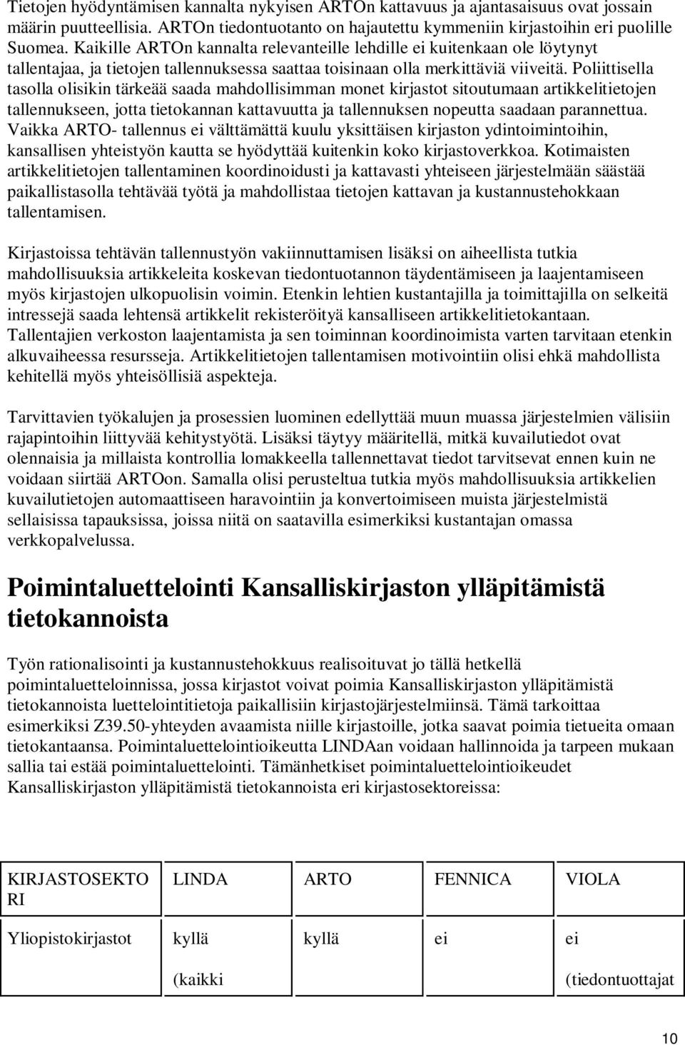 Poliittisella tasolla olisikin tärkeää saada mahdollisimman monet kirjastot sitoutumaan artikkelitietojen tallennukseen, jotta tietokannan kattavuutta ja tallennuksen nopeutta saadaan parannettua.