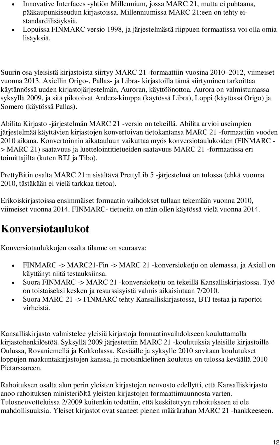 Axiellin Origo-, Pallas- ja Libra- kirjastoilla tämä siirtyminen tarkoittaa käytännössä uuden kirjastojärjestelmän, Auroran, käyttöönottoa.