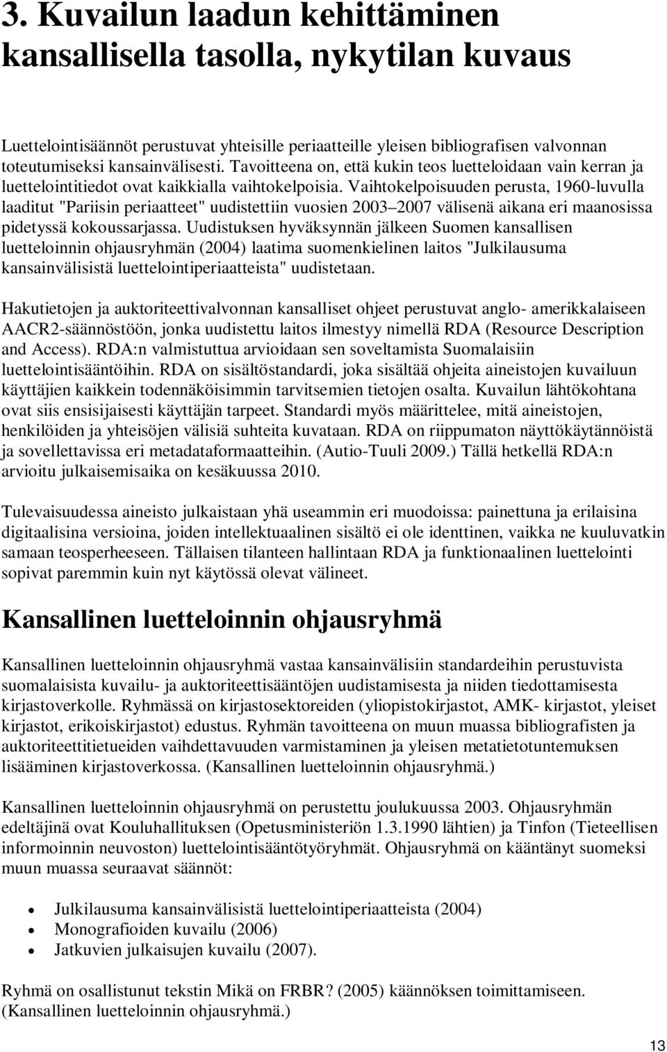 Vaihtokelpoisuuden perusta, 1960-luvulla laaditut "Pariisin periaatteet" uudistettiin vuosien 2003 2007 välisenä aikana eri maanosissa pidetyssä kokoussarjassa.