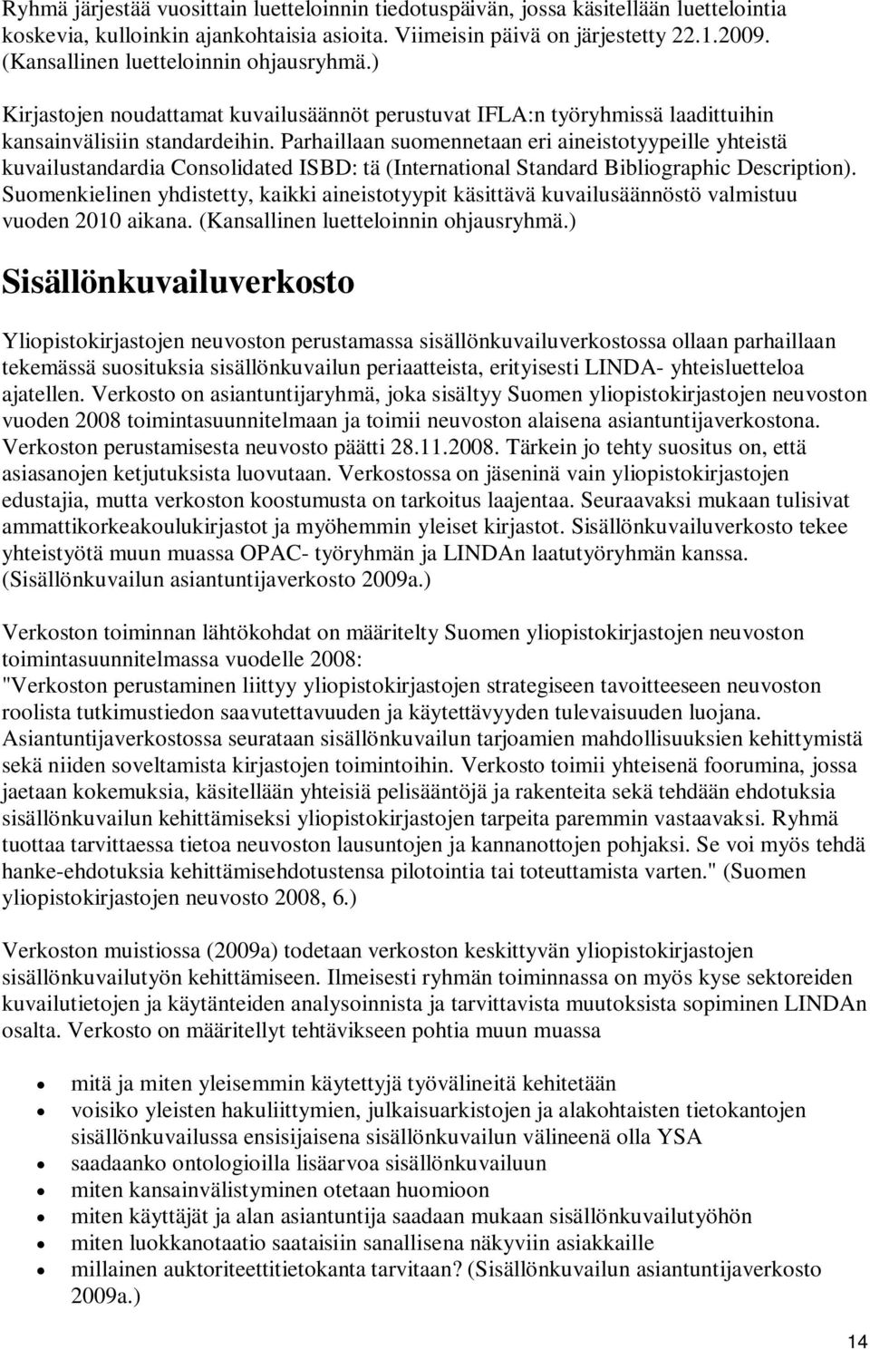 Parhaillaan suomennetaan eri aineistotyypeille yhteistä kuvailustandardia Consolidated ISBD: tä (International Standard Bibliographic Description).