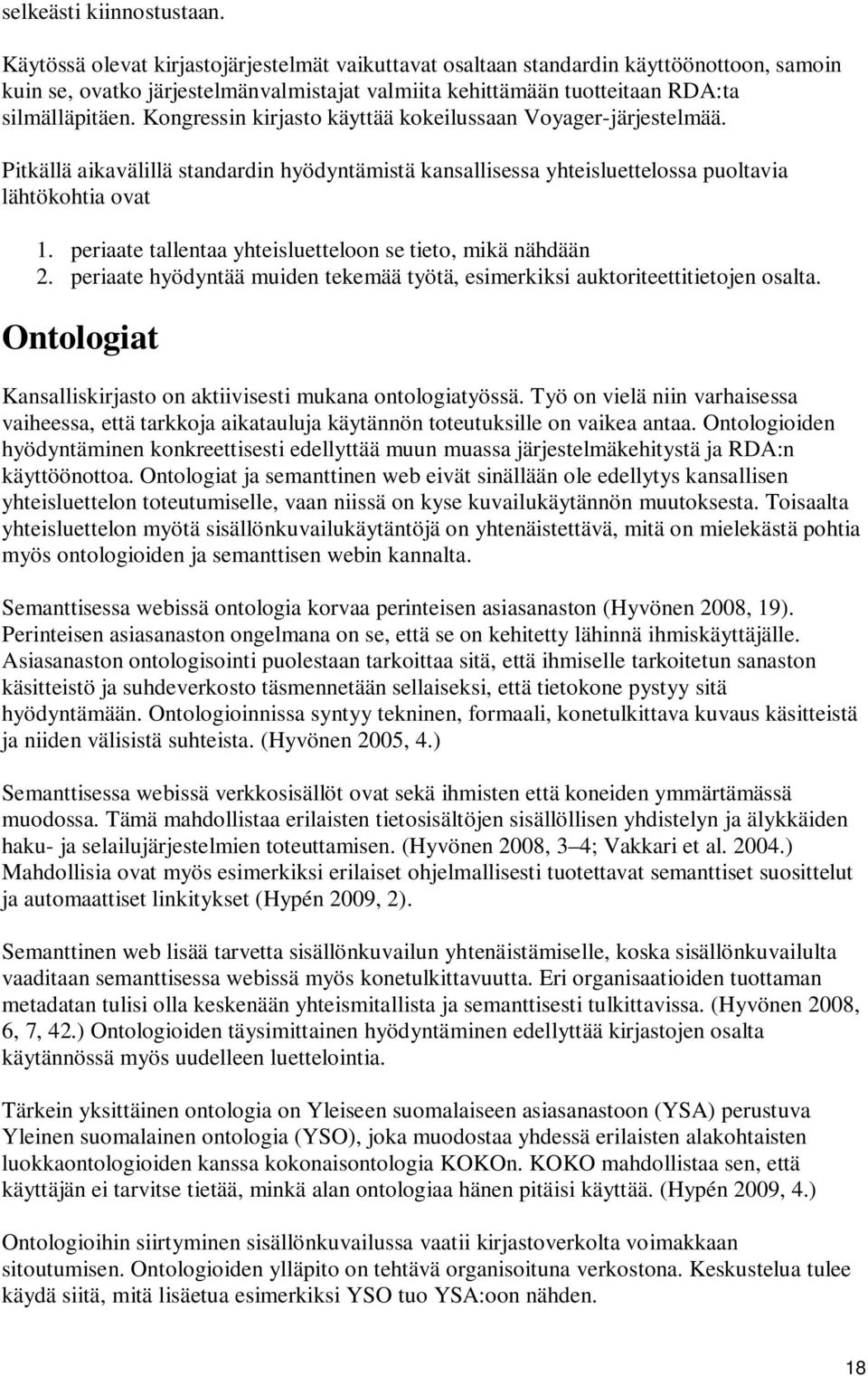 Kongressin kirjasto käyttää kokeilussaan Voyager-järjestelmää. Pitkällä aikavälillä standardin hyödyntämistä kansallisessa yhteisluettelossa puoltavia lähtökohtia ovat 1.