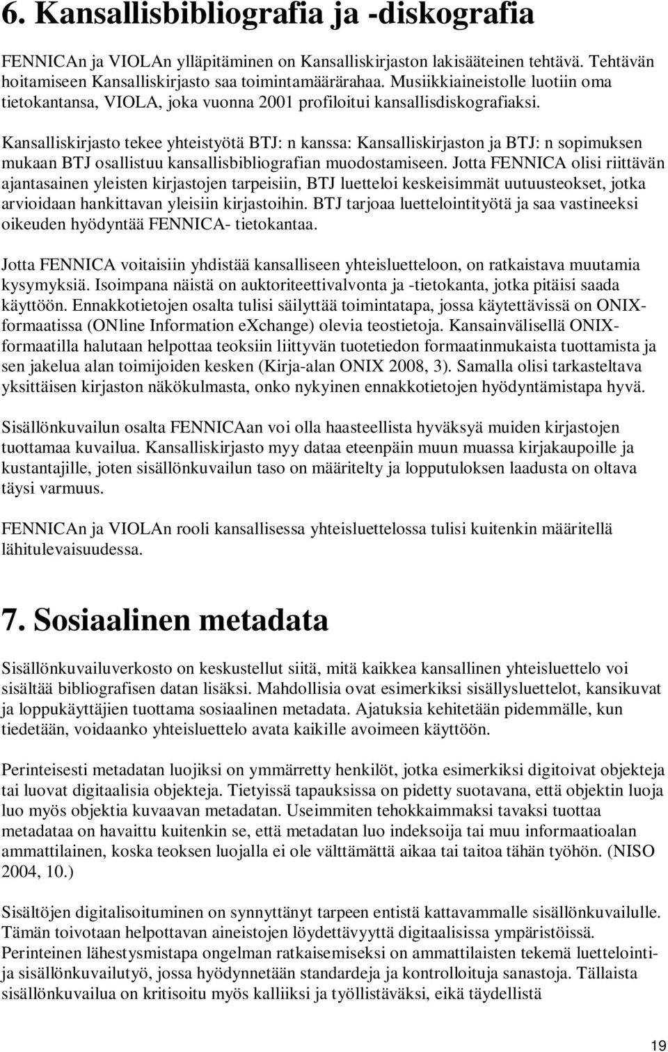 Kansalliskirjasto tekee yhteistyötä BTJ: n kanssa: Kansalliskirjaston ja BTJ: n sopimuksen mukaan BTJ osallistuu kansallisbibliografian muodostamiseen.